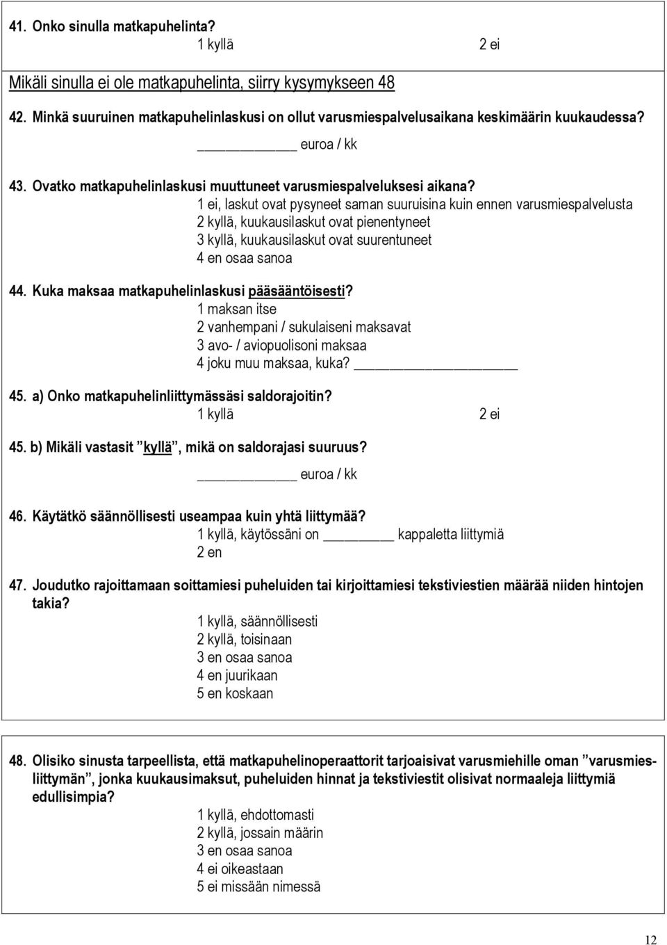 1 ei, laskut ovat pysyneet saman suuruisina kuin ennen varusmiespalvelusta 2 kyllä, kuukausilaskut ovat pienentyneet 3 kyllä, kuukausilaskut ovat suurentuneet 4 en osaa sanoa 44.