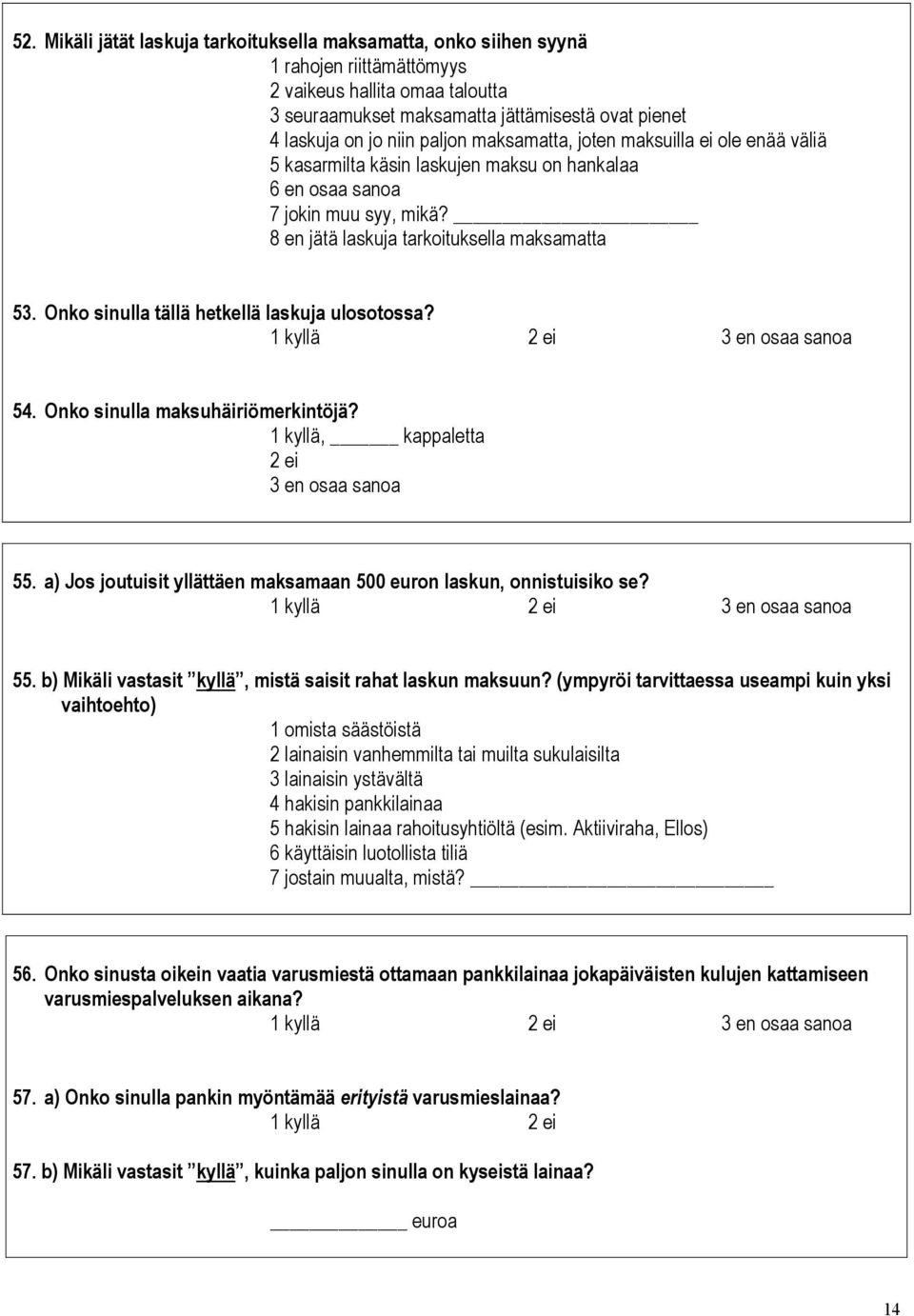 Onko sinulla tällä hetkellä laskuja ulosotossa? 1 kyllä 2 ei 54. Onko sinulla maksuhäiriömerkintöjä? 1 kyllä, kappaletta 2 ei 55.