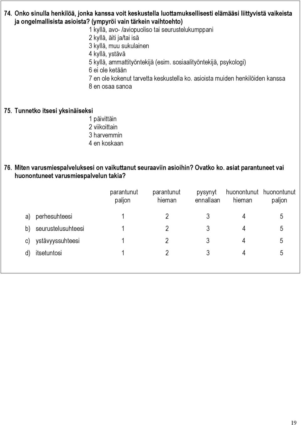 sosiaalityöntekijä, psykologi) 6 ei ole ketään 7 en ole kokenut tarvetta keskustella ko. asioista muiden henkilöiden kanssa 8 en osaa sanoa 75.