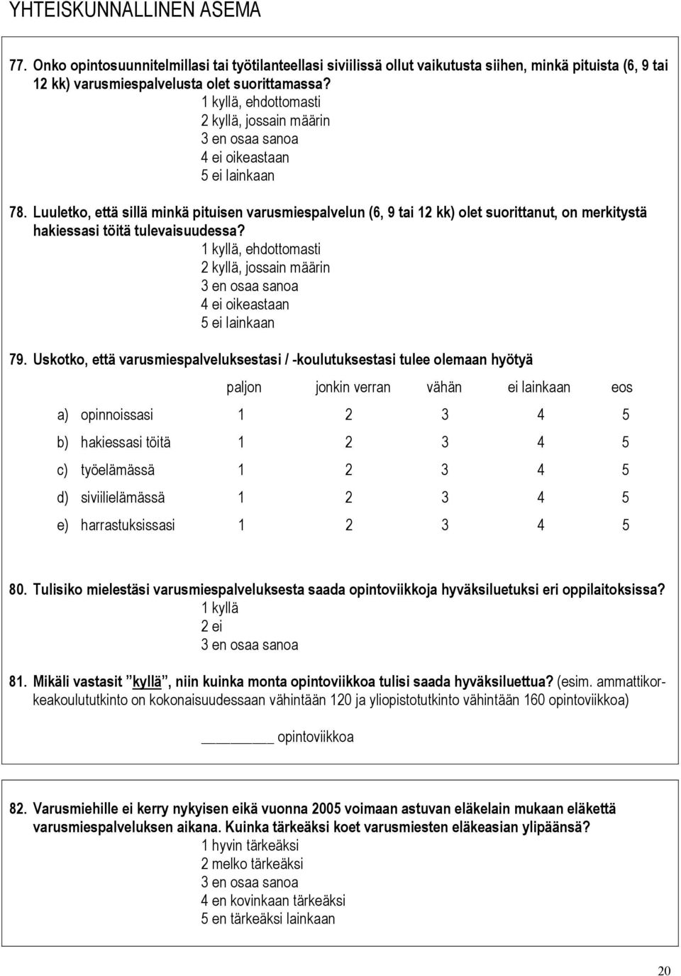 Luuletko, että sillä minkä pituisen varusmiespalvelun (6, 9 tai 12 kk) olet suorittanut, on merkitystä hakiessasi töitä tulevaisuudessa?