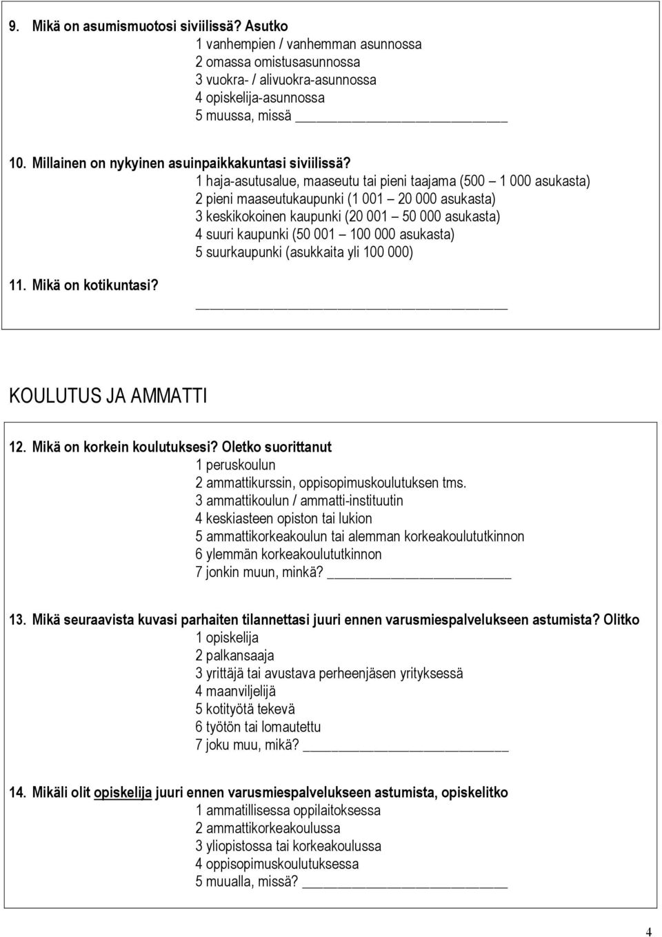 1 haja-asutusalue, maaseutu tai pieni taajama (500 1 000 asukasta) 2 pieni maaseutukaupunki (1 001 20 000 asukasta) 3 keskikokoinen kaupunki (20 001 50 000 asukasta) 4 suuri kaupunki (50 001 100 000