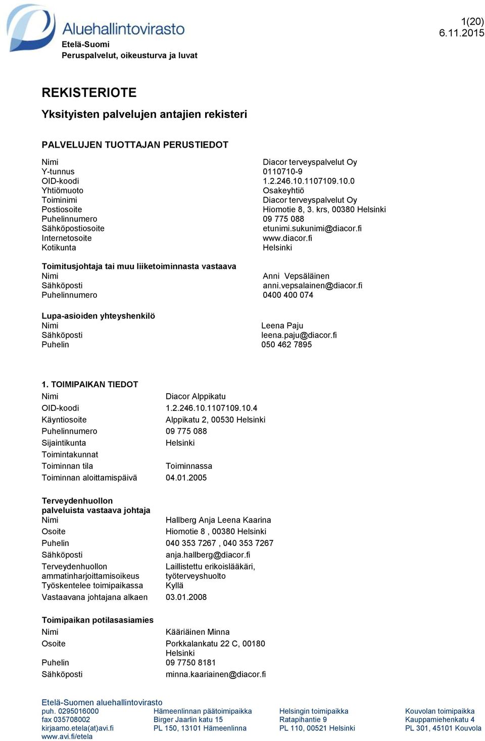 fi Internetosoite www.diacor.fi Kotikunta Toimitusjohtaja tai muu liiketoiminnasta vastaava Anni Vepsäläinen anni.vepsalainen@diacor.