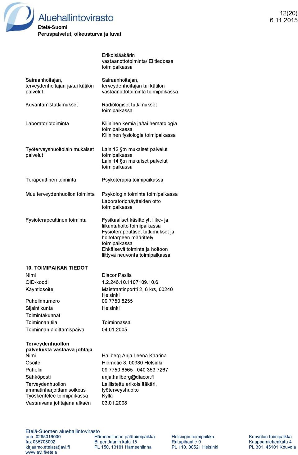 neuvonta 10. TOIMIPAIKAN TIEDOT Diacor Pasila OID-koodi 1.2.246.10.1107109.10.6 Käyntiosoite Maistraatinportti 2, 6 krs, 00240 Puhelinnumero 09 7750 8255 Toiminnan aloittamispäivä 04.01.