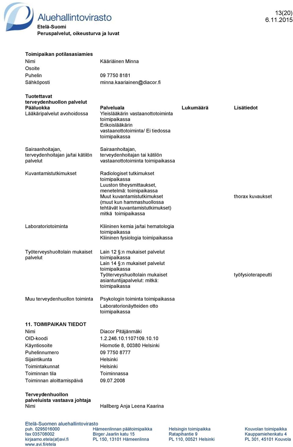 kuvaukset Lain 12 :n mukaiset Lain 14 :n mukaiset asiantuntija: mitkä: Psykologin toiminta työfysioterapeutti 11. TOIMIPAIKAN TIEDOT Diacor Pitäjänmäki OID-koodi 1.2.246.10.