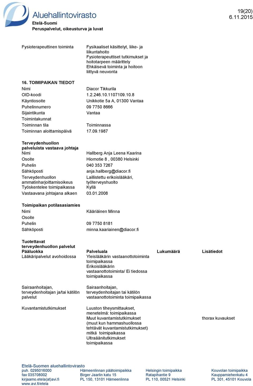 01.2008 Puhelin 09 7750 8181 terveydenhuollon Lääkäri avohoidossa Yleislääkärin vastaanottotoiminta vastaanottotoiminta/ Ei tiedossa vastaanottotoiminta Luuston tiheysmittaukset, menetelmä: Muut