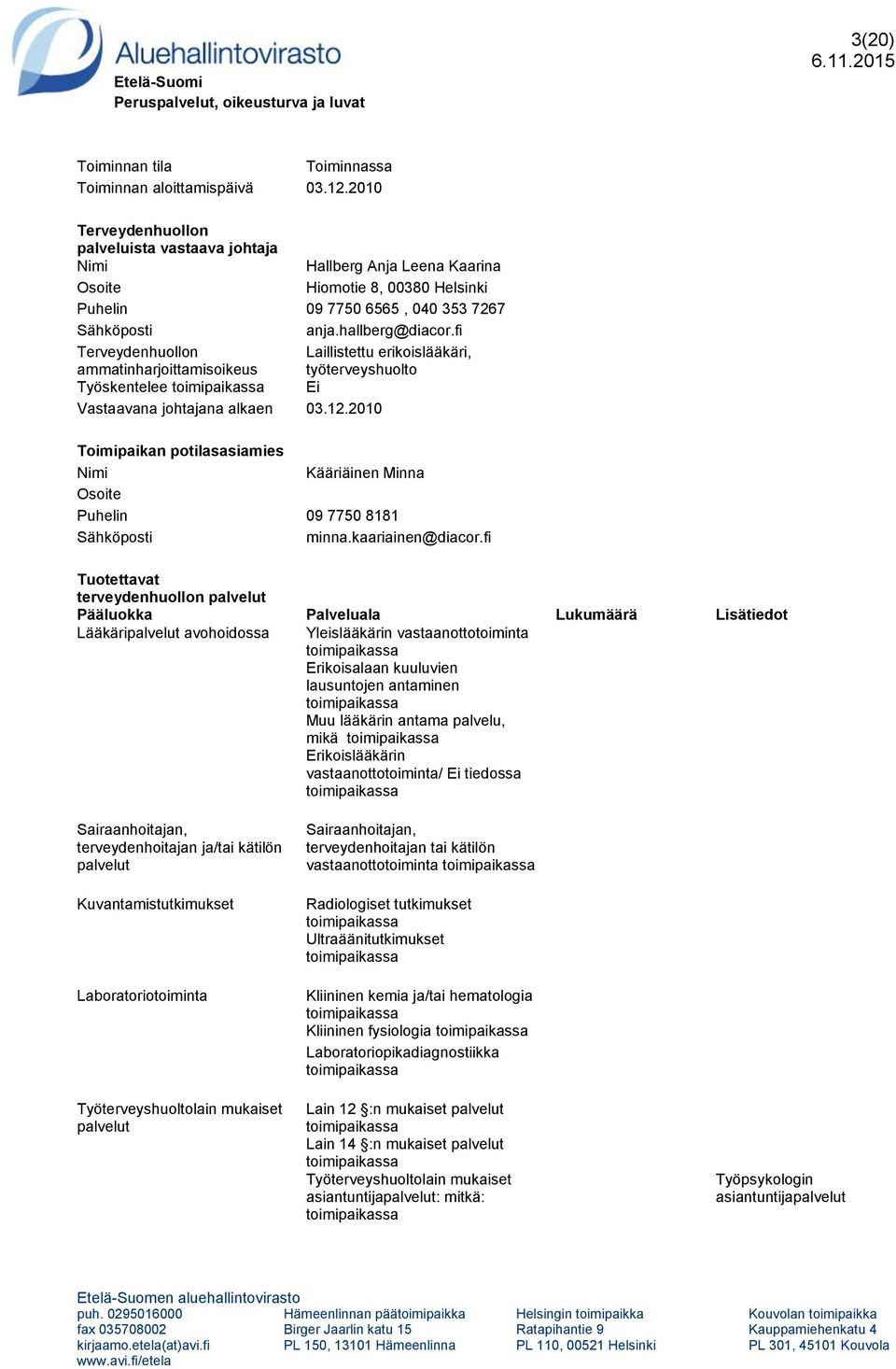 2010 Puhelin 09 7750 8181 terveydenhuollon Lääkäri avohoidossa Yleislääkärin vastaanottotoiminta Erikoisalaan kuuluvien lausuntojen antaminen Muu lääkärin antama