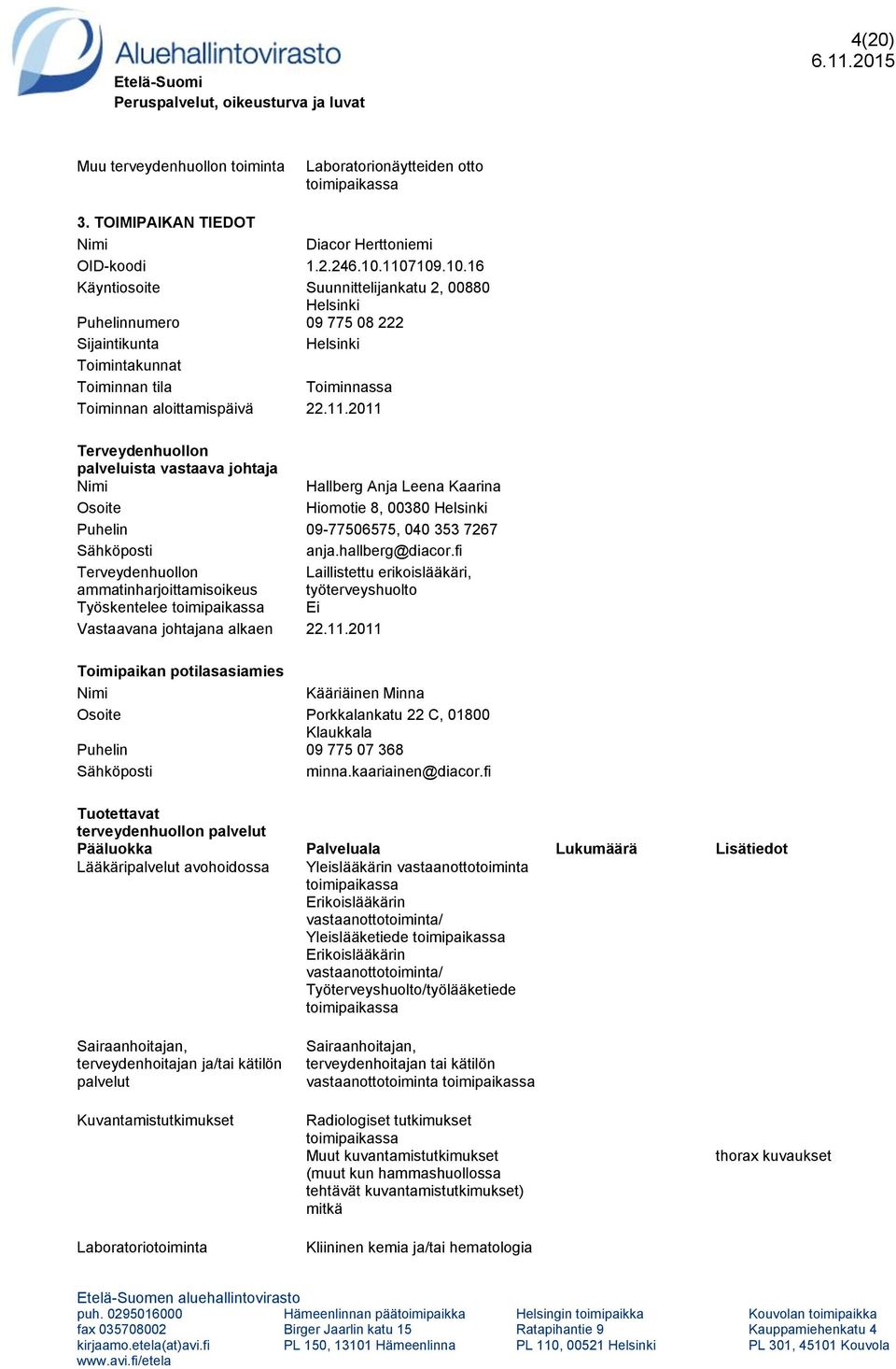 11.2011 Porkkalankatu 22 C, 01800 Klaukkala Puhelin 09 775 07 368 terveydenhuollon Lääkäri avohoidossa Yleislääkärin vastaanottotoiminta vastaanottotoiminta/ Yleislääketiede