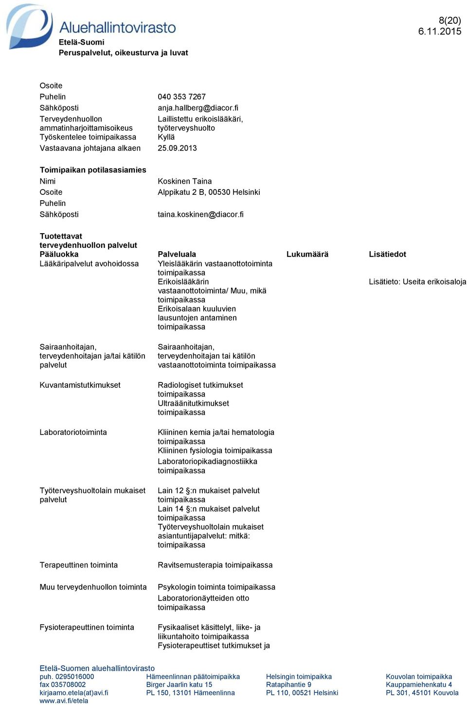 Terapeuttinen toiminta Fysioterapeuttinen toiminta vastaanottotoiminta Ultraäänitutkimukset Kliininen fysiologia Laboratoriopikadiagnostiikka Lain 12 :n mukaiset Lain 14 :n mukaiset