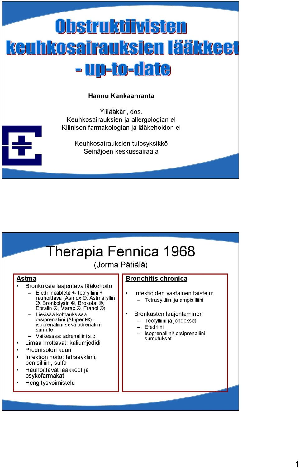 laajentava lääkehoito Efedriinitabletit + teofylliini + rauhoittava (Asmox, Astmafyllin, Bronkolysin, Brokotal, Epralin, Marax, Franol ) Lievissä kohtauksissa orsiprenaliini (Alupent ), isoprenaliini
