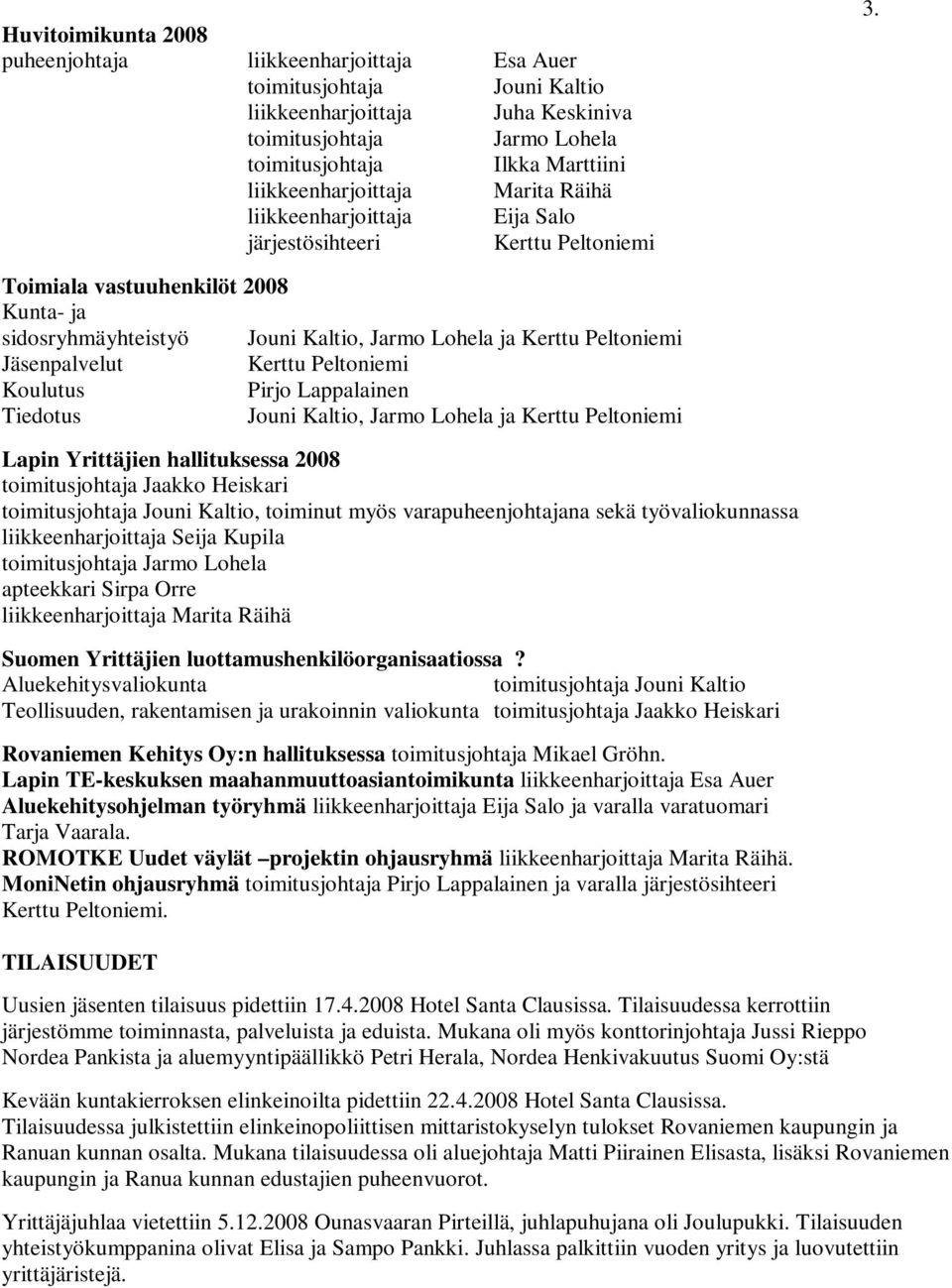 Lohela ja Kerttu Peltoniemi Lapin Yrittäjien hallituksessa 2008 toimitusjohtaja Jaakko Heiskari, toiminut myös varapuheenjohtajana sekä työvaliokunnassa toimitusjohtaja Jarmo Lohela apteekkari Sirpa