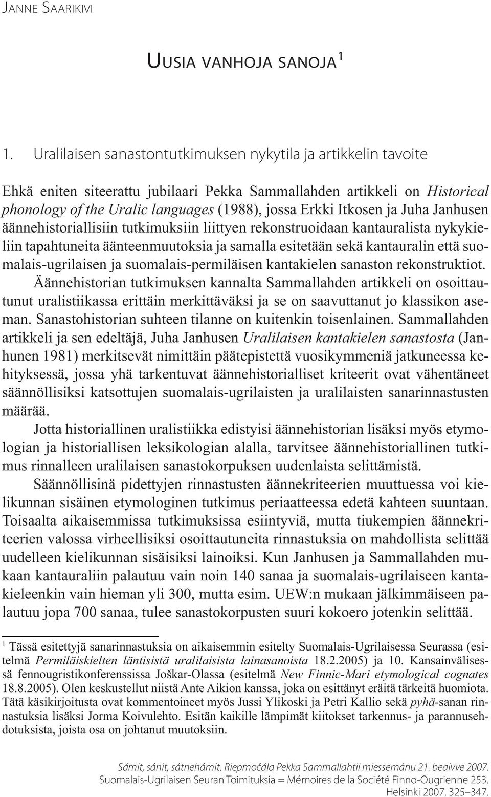 Itkosen ja Juha Janhusen äännehistoriallisiin tutkimuksiin liittyen rekonstruoidaan kantauralista nykykieliin tapahtuneita äänteenmuutoksia ja samalla esitetään sekä kantauralin että