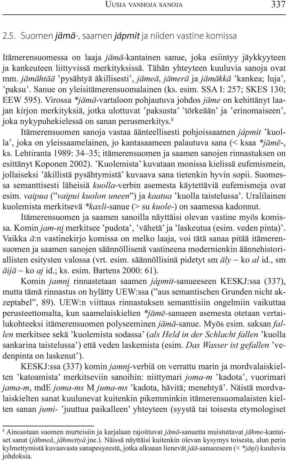 Virossa *jämä-vartaloon pohjautuva johdos jäme on kehittänyt laajan kirjon merkityksiä, jotka ulottuvat paksusta törkeään ja erinomaiseen, joka nykypuhekielessä on sanan perusmerkitys.