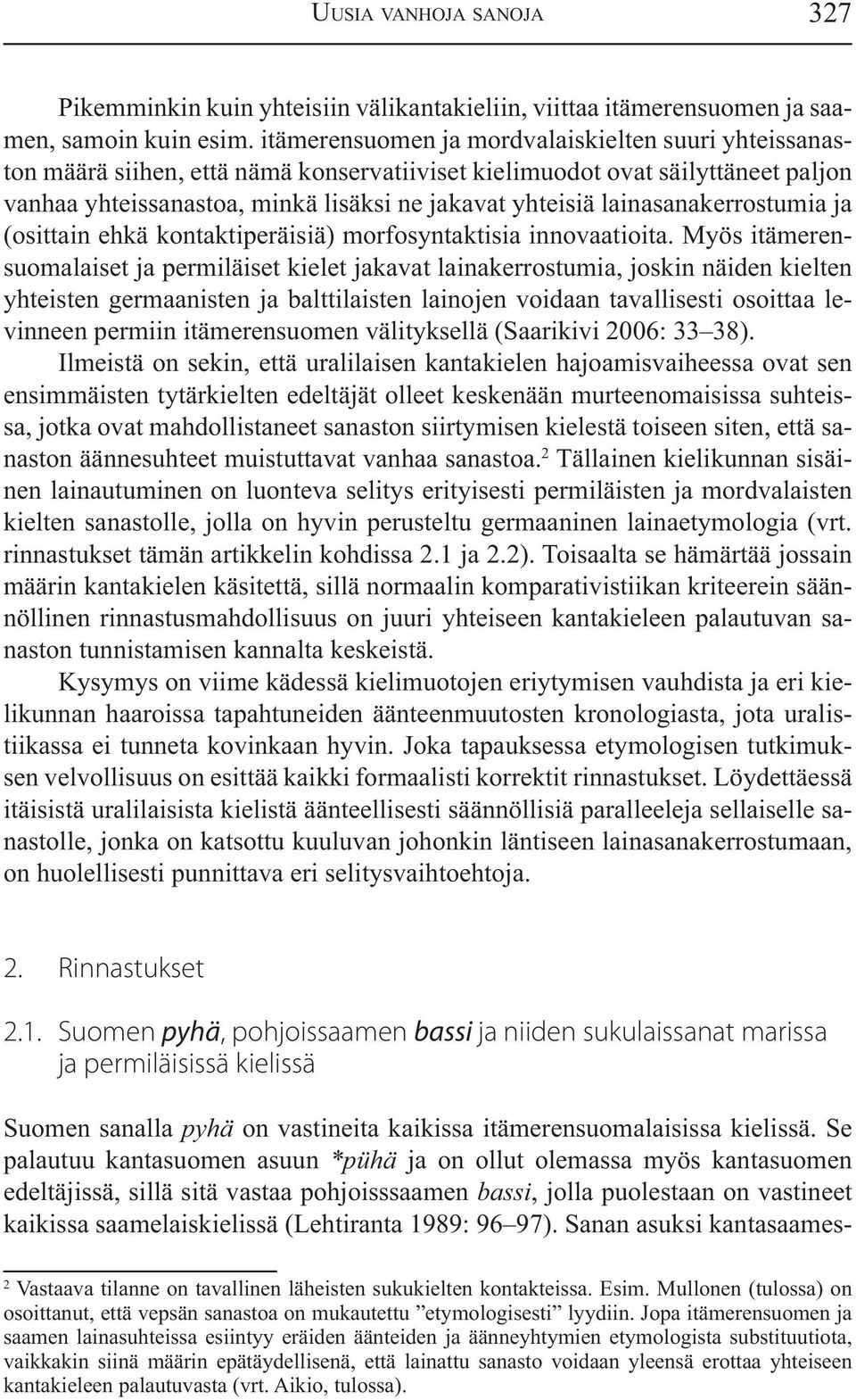 lainasanakerrostumia ja (osittain ehkä kontaktiperäisiä) morfosyntaktisia innovaatioita.