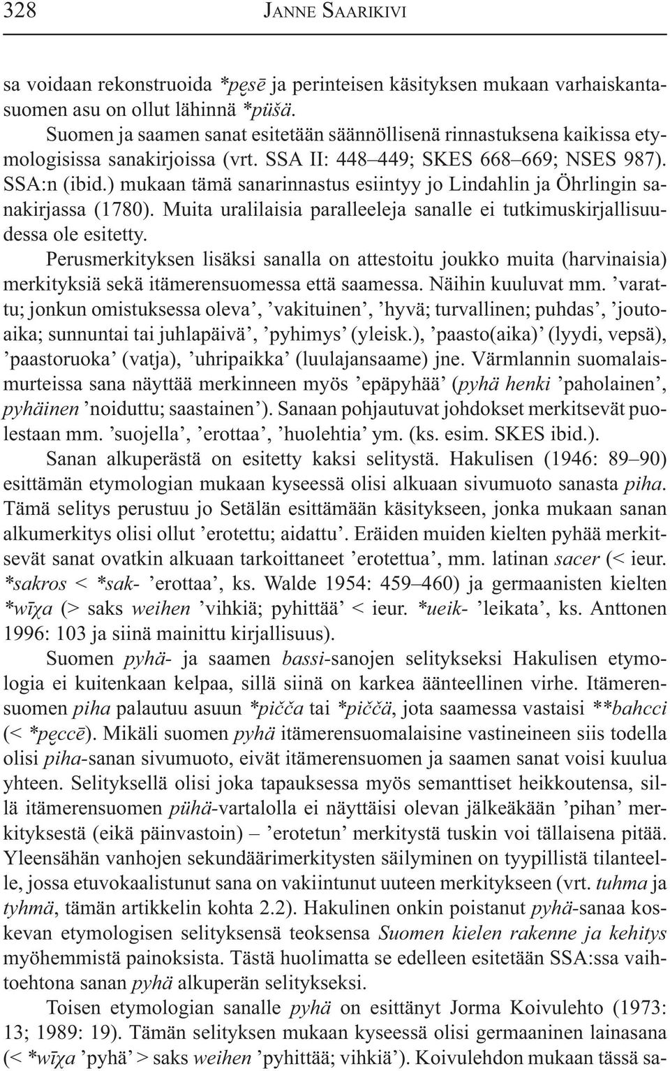 ) mukaan tämä sanarinnastus esiintyy jo Lindahlin ja Öhrlingin sanakirjassa (1780). Muita uralilaisia paralleeleja sanalle ei tutkimuskirjallisuudessa ole esitetty.