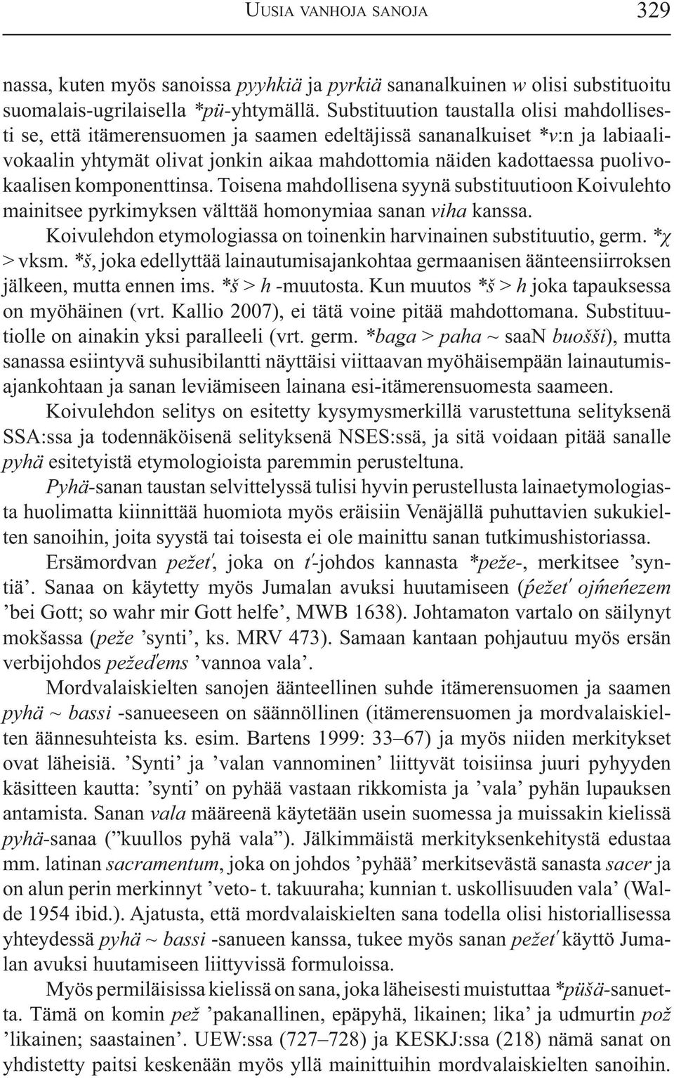 puolivokaalisen komponenttinsa. Toisena mahdollisena syynä substituutioon Koivulehto mainitsee pyrkimyksen välttää homonymiaa sanan viha kanssa.