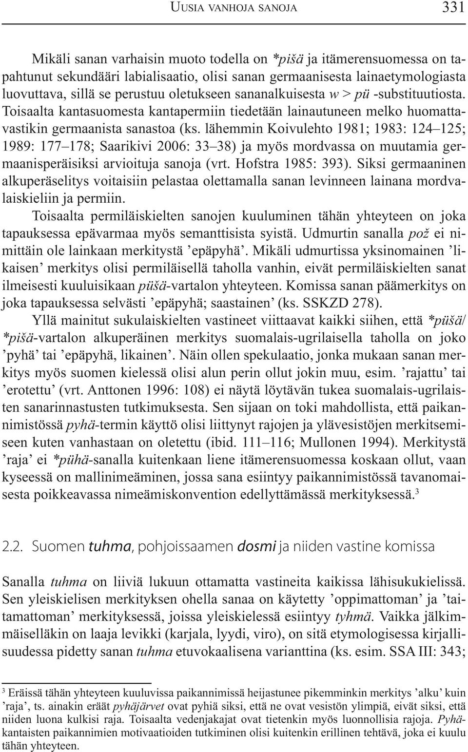 lähemmin Koivulehto 1981; 1983: 124 125; 1989: 177 178; Saarikivi 2006: 33 38) ja myös mordvassa on muutamia germaanisperäisiksi arvioituja sanoja (vrt. Hofstra 1985: 393).