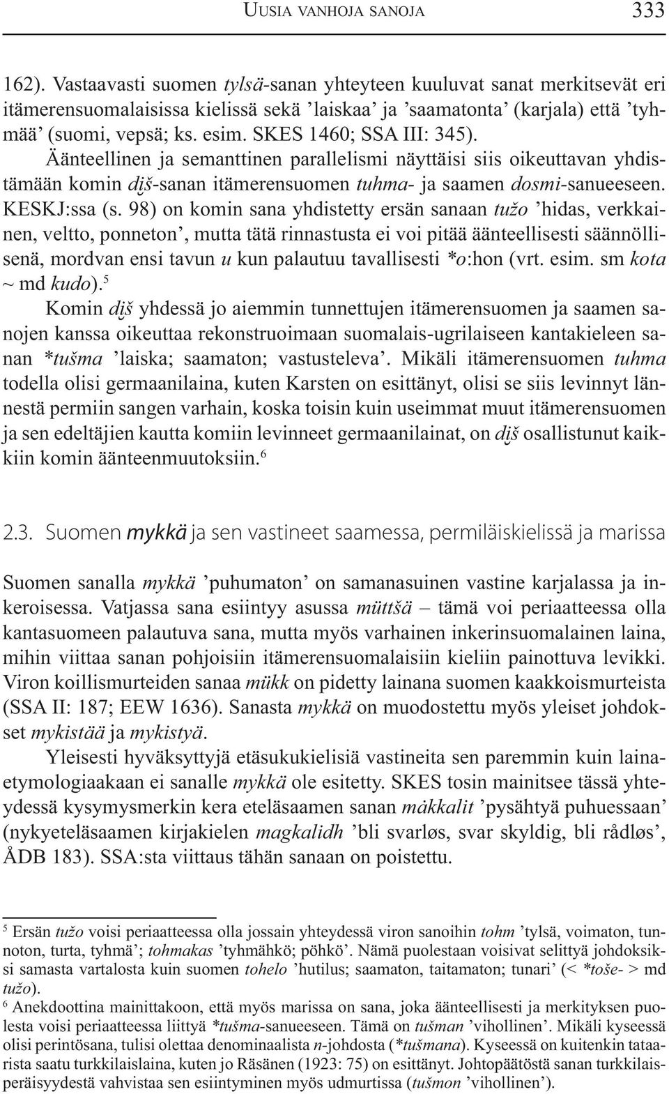 SKES 1460; SSA III: 345). Äänteellinen ja semanttinen parallelismi näyttäisi siis oikeuttavan yhdistämään komin d iš-sanan itämerensuomen tuhma- ja saamen dosmi-sanueeseen. KESKJ:ssa (s.