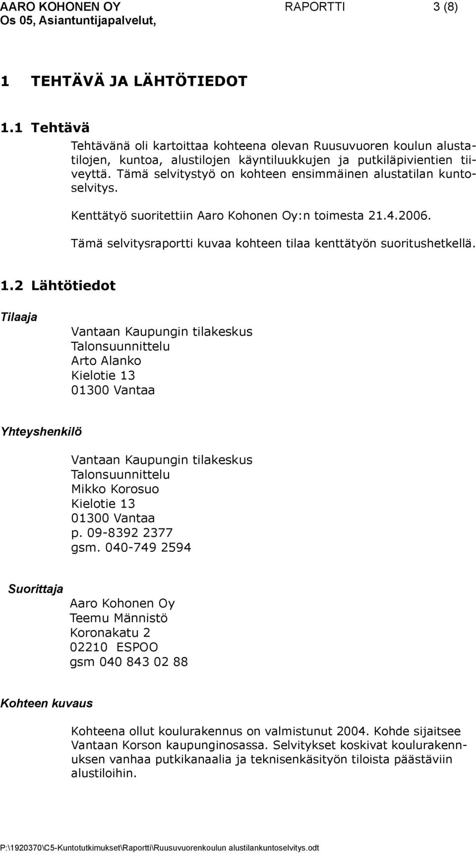 1.2 Lähtötiedot Tilaaja Vantaan Kaupungin tilakeskus Talonsuunnittelu Arto Alanko Kielotie 13 01300 Vantaa Yhteyshenkilö Vantaan Kaupungin tilakeskus Talonsuunnittelu Mikko Korosuo Kielotie 13 01300