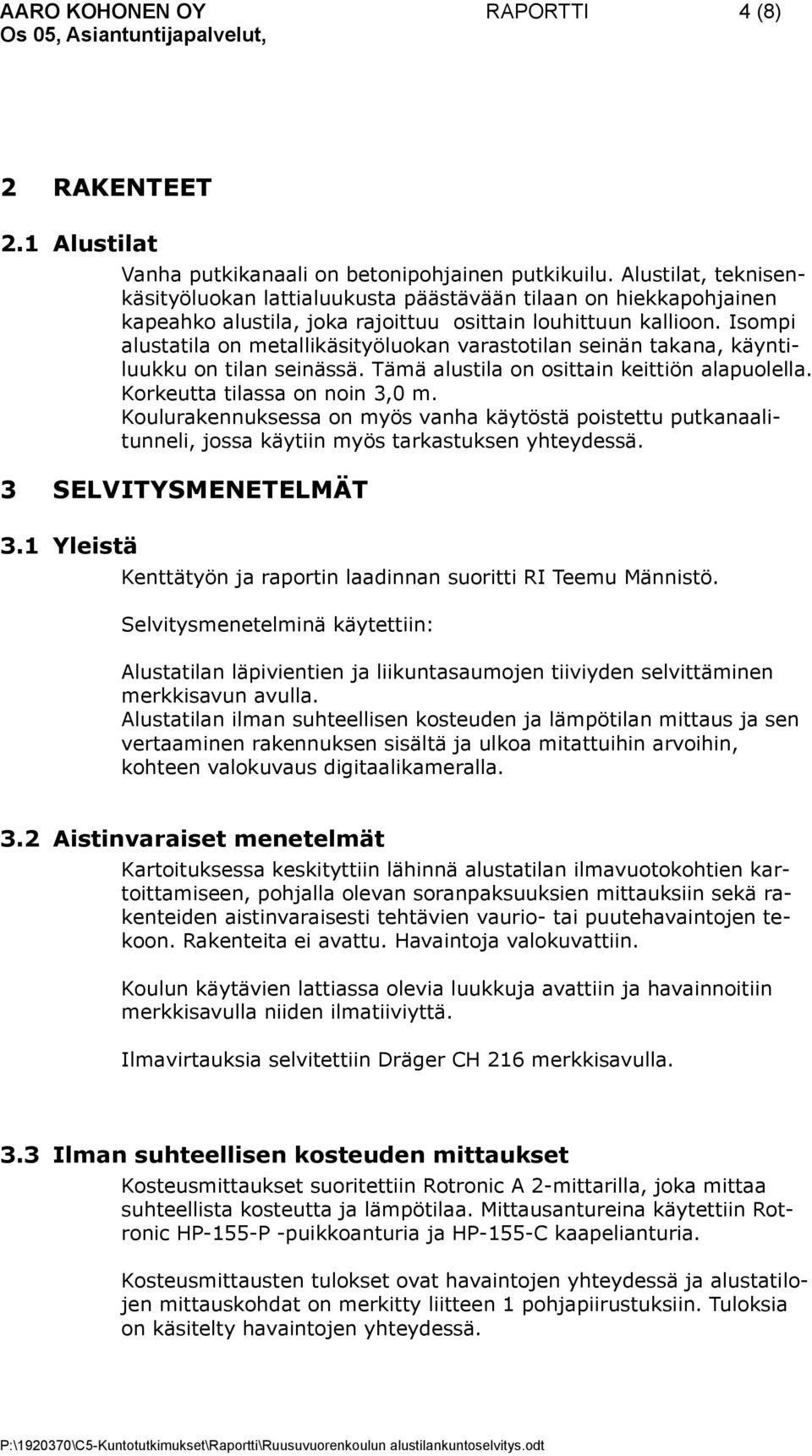 Isompi alustatila on metallikäsityöluokan varastotilan seinän takana, käyntiluukku on tilan seinässä. Tämä alustila on osittain keittiön alapuolella. Korkeutta tilassa on noin 3,0 m.