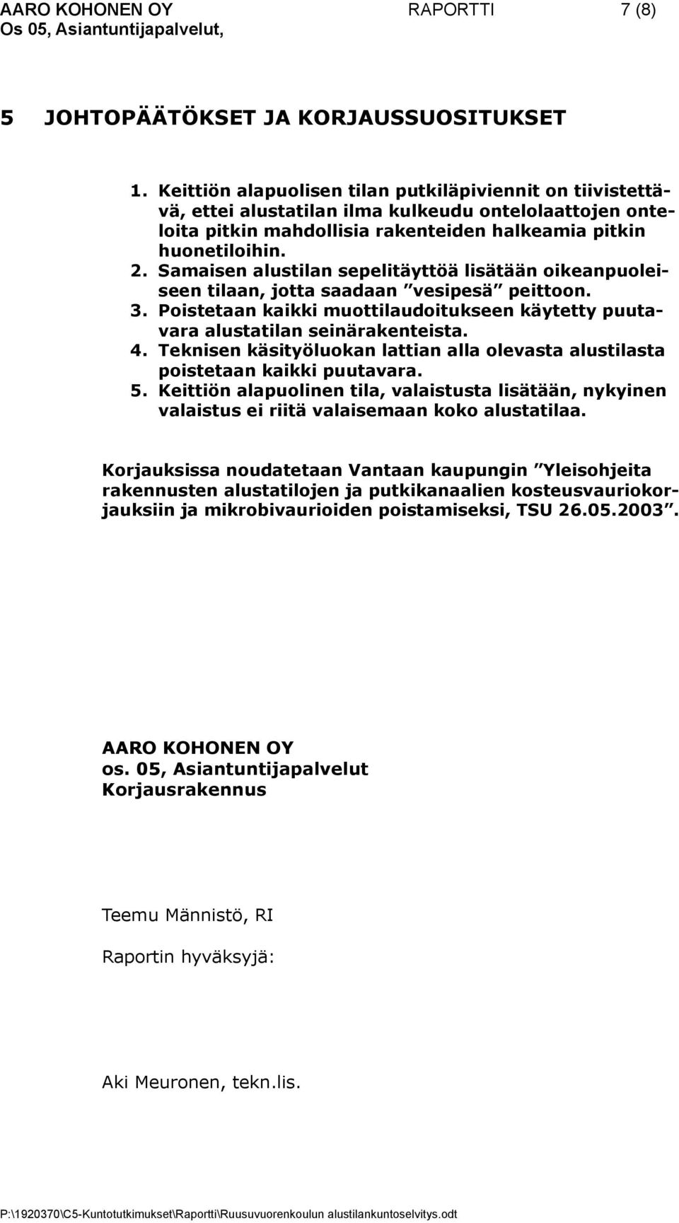 Samaisen alustilan sepelitäyttöä lisätään oikeanpuoleiseen tilaan, jotta saadaan vesipesä peittoon. 3. Poistetaan kaikki muottilaudoitukseen käytetty puutavara alustatilan seinärakenteista. 4.