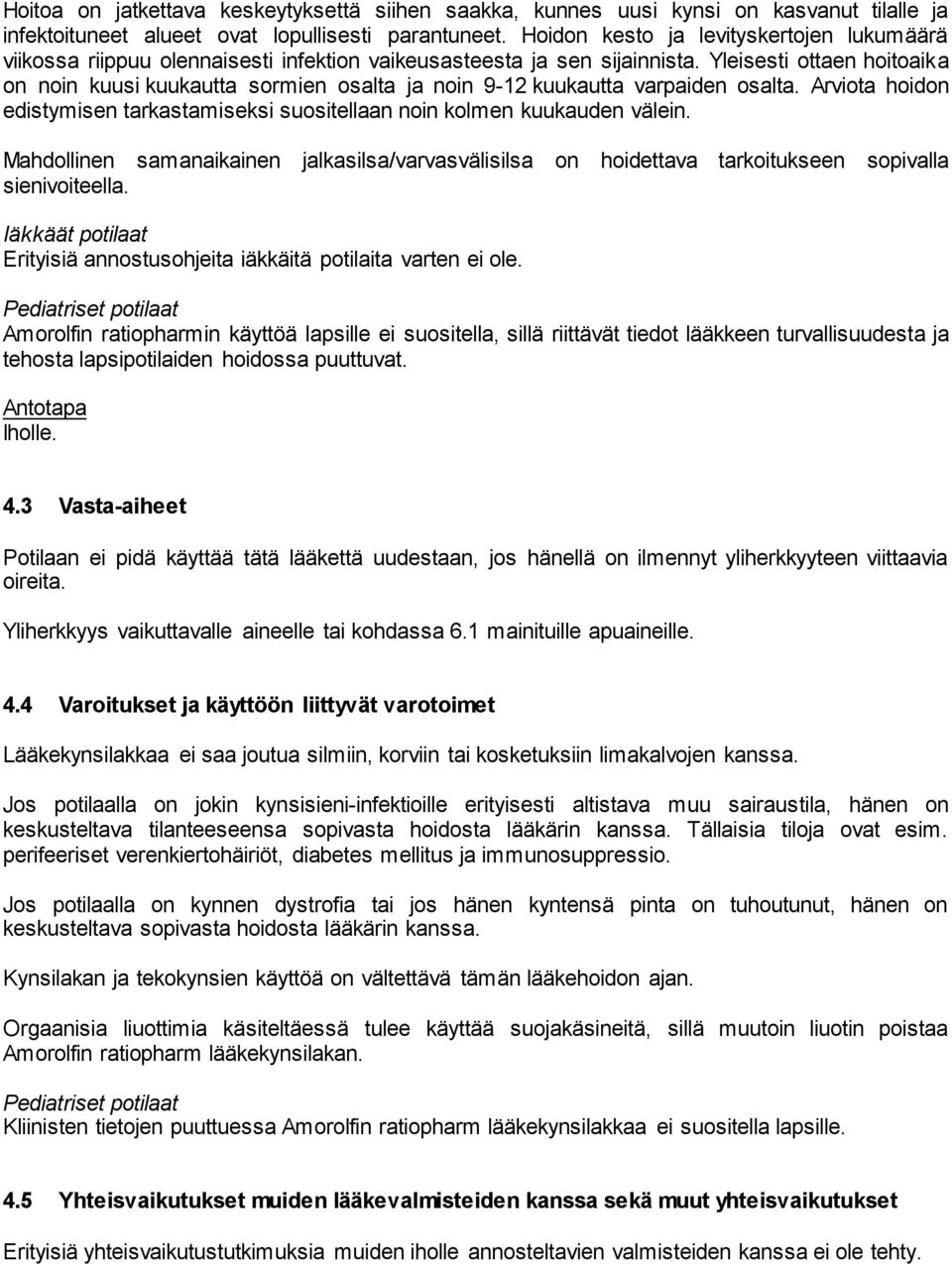 Yleisesti ottaen hoitoaika on noin kuusi kuukautta sormien osalta ja noin 9-12 kuukautta varpaiden osalta. Arviota hoidon edistymisen tarkastamiseksi suositellaan noin kolmen kuukauden välein.