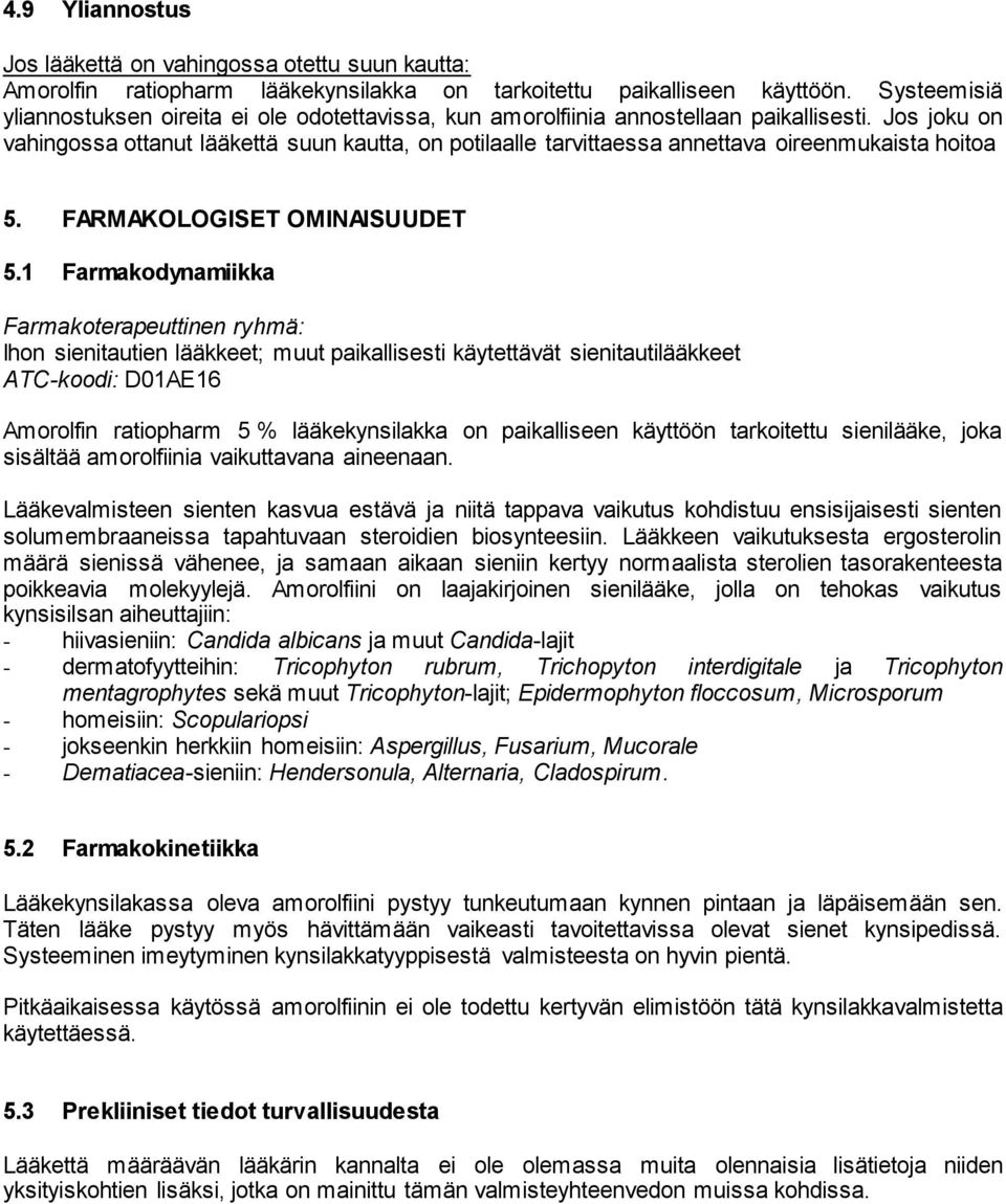 Jos joku on vahingossa ottanut lääkettä suun kautta, on potilaalle tarvittaessa annettava oireenmukaista hoitoa 5. FARMAKOLOGISET OMINAISUUDET 5.