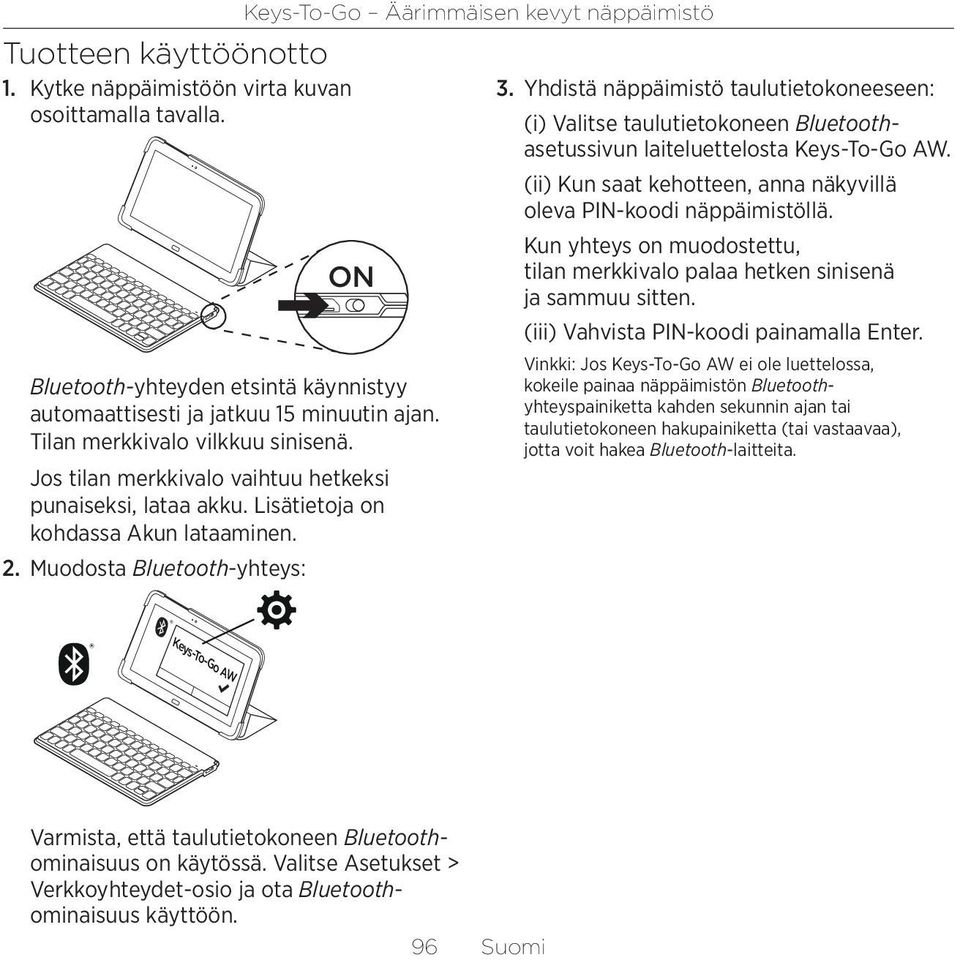 Yhdistä näppäimistö taulutietokoneeseen: (i) Valitse taulutietokoneen Bluetoothasetussivun laiteluettelosta Keys-To-Go AW. (ii) Kun saat kehotteen, anna näkyvillä oleva PIN-koodi näppäimistöllä.