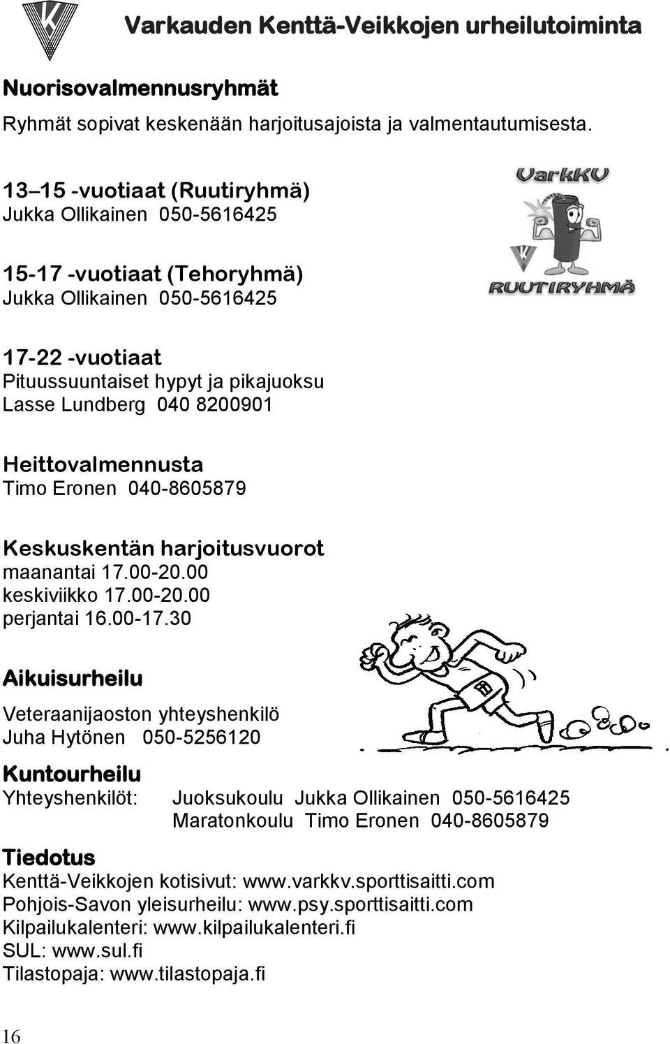 Heittovalmennusta Timo Eronen 040-8605879 Keskuskentän harjoitusvuorot maanantai 17.00-20.00 keskiviikko 17.00-20.00 perjantai 16.00-17.