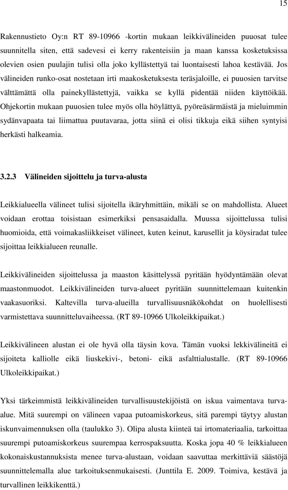 Jos välineiden runko-osat nostetaan irti maakosketuksesta teräsjaloille, ei puuosien tarvitse välttämättä olla painekyllästettyjä, vaikka se kyllä pidentää niiden käyttöikää.