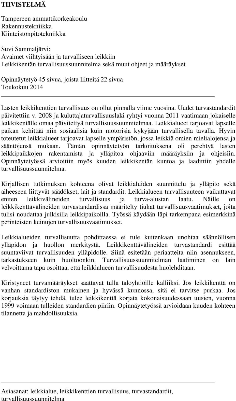 2008 ja kuluttajaturvallisuuslaki ryhtyi vuonna 2011 vaatimaan jokaiselle leikkikentälle omaa päivitettyä turvallisuussuunnitelmaa.