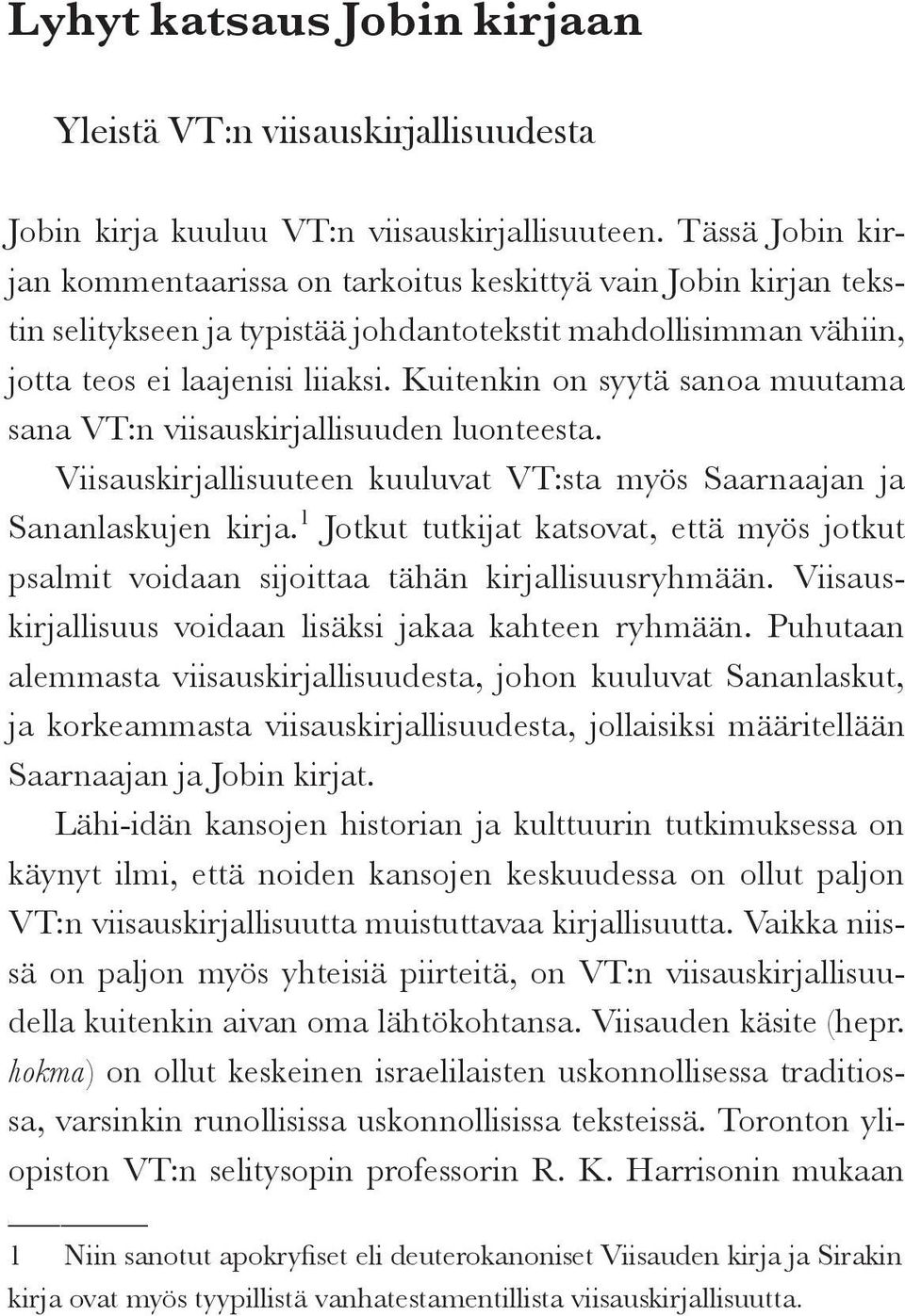 Kuitenkin on syytä sanoa muutama sana VT:n viisauskirjallisuuden luonteesta. Viisauskirjallisuuteen kuuluvat VT:sta myös Saarnaajan ja Sananlaskujen kirja.