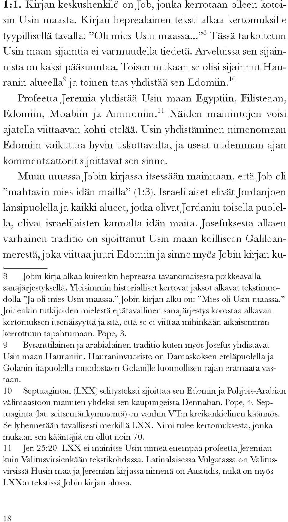 Toisen mukaan se olisi sijainnut Hauranin alueella 9 ja toinen taas yhdistää sen Edomiin. 10 Profeetta Jeremia yhdistää Usin maan Egyptiin, Filisteaan, Edomiin, Moabiin ja Ammoniin.