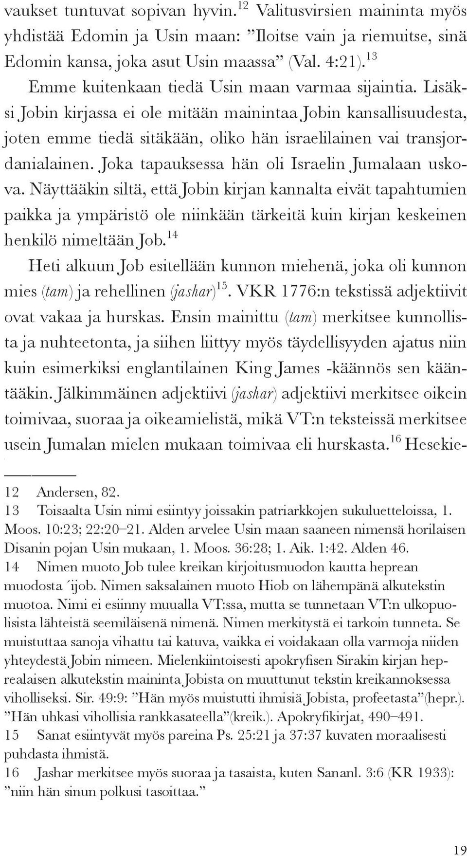 Joka tapauksessa hän oli Israelin Jumalaan uskova. Näyttääkin siltä, että Jobin kirjan kannalta eivät tapahtumien paikka ja ympäristö ole niinkään tärkeitä kuin kirjan keskeinen henkilö nimeltään Job.