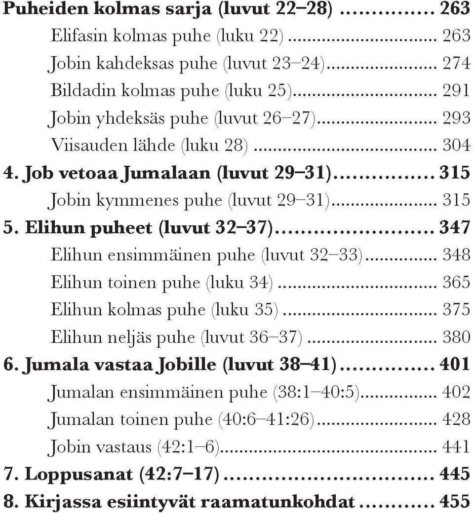 Elihun puheet (luvut 32 37)... 347 Elihun ensimmäinen puhe (luvut 32 33)... 348 Elihun toinen puhe (luku 34)... 365 Elihun kolmas puhe (luku 35)... 375 Elihun neljäs puhe (luvut 36 37).