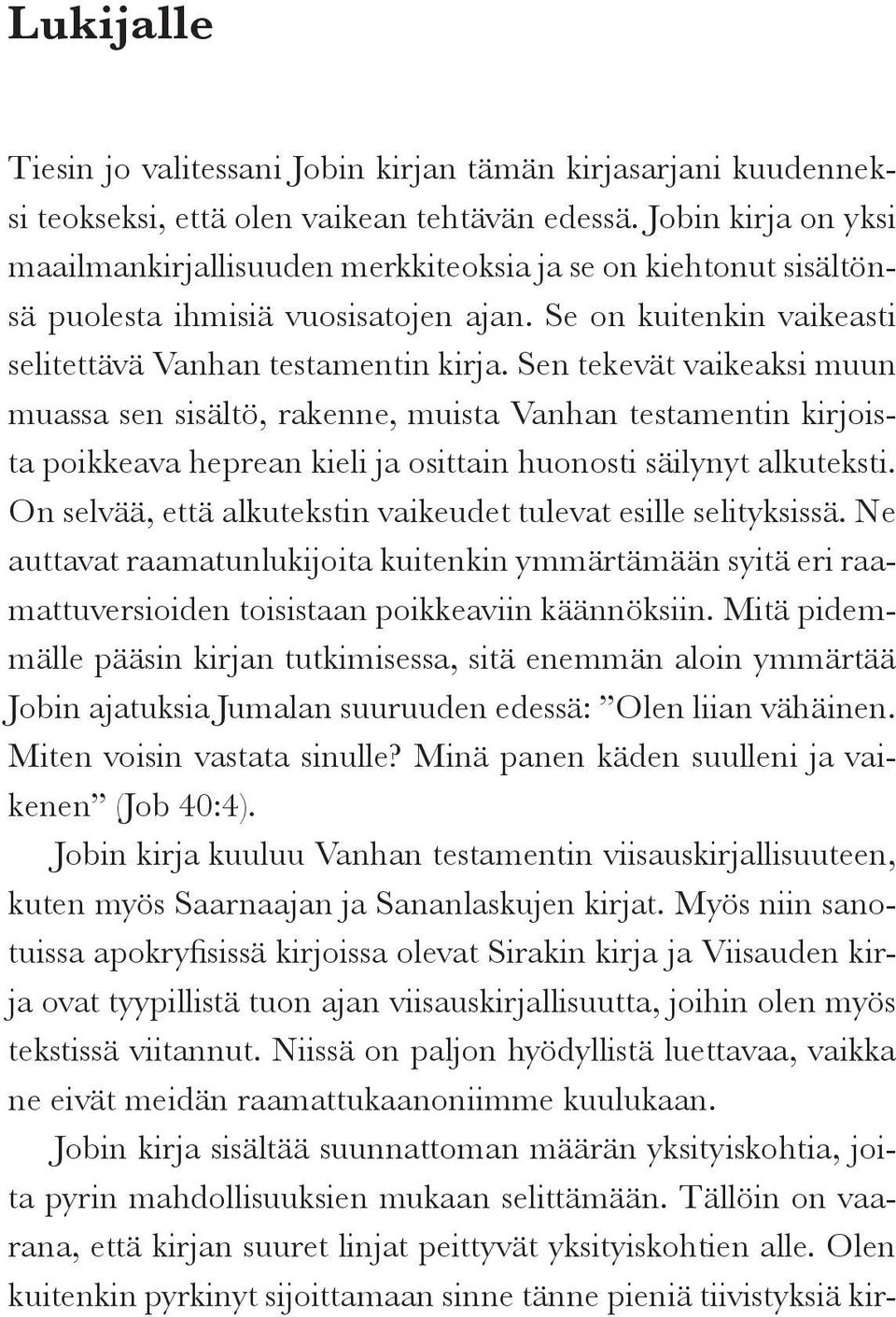 Sen tekevät vaikeaksi muun muassa sen sisältö, rakenne, muista Vanhan testamentin kirjoista poikkeava heprean kieli ja osittain huonosti säilynyt alkuteksti.