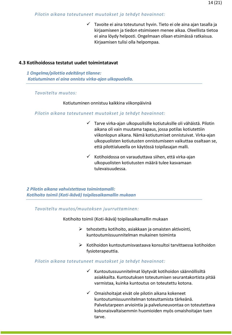 3 Kotihoidossa testatut uudet toimintatavat 1 Ongelma/pilottia edeltänyt tilanne: Kotiutuminen ei aina onnistu virka-ajan ulkopuolella.