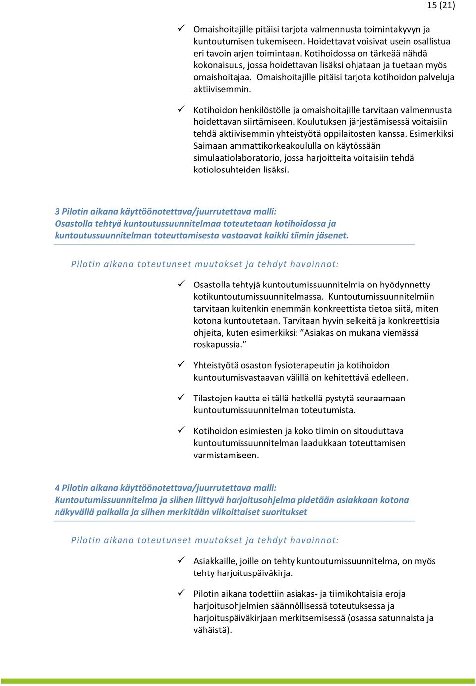 Kotihoidon henkilöstölle ja omaishoitajille tarvitaan valmennusta hoidettavan siirtämiseen. Koulutuksen järjestämisessä voitaisiin tehdä aktiivisemmin yhteistyötä oppilaitosten kanssa.