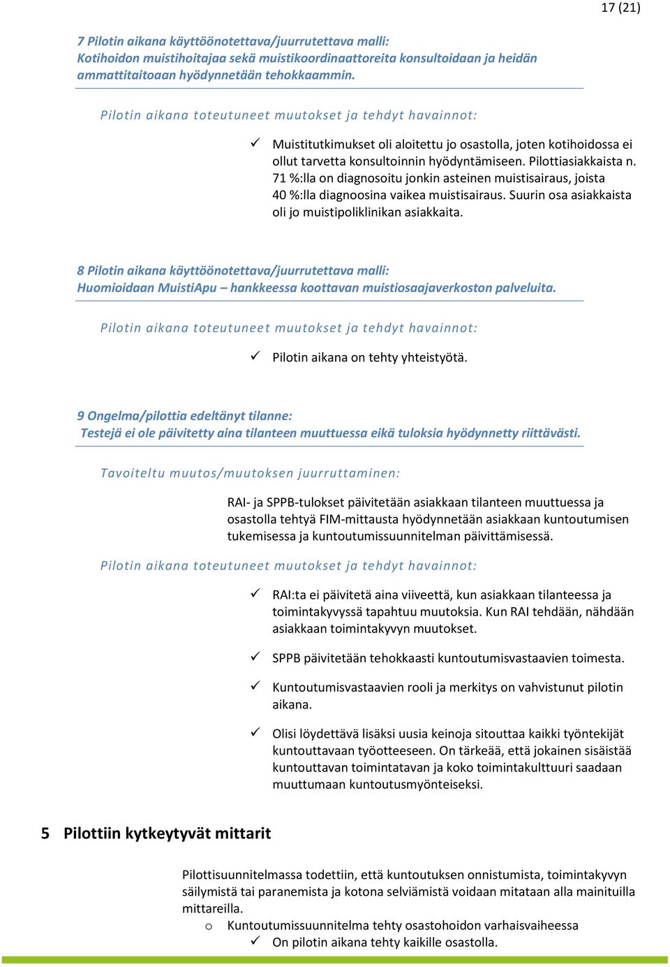 71 %:lla on diagnosoitu jonkin asteinen muistisairaus, joista 40 %:lla diagnoosina vaikea muistisairaus. Suurin osa asiakkaista oli jo muistipoliklinikan asiakkaita.