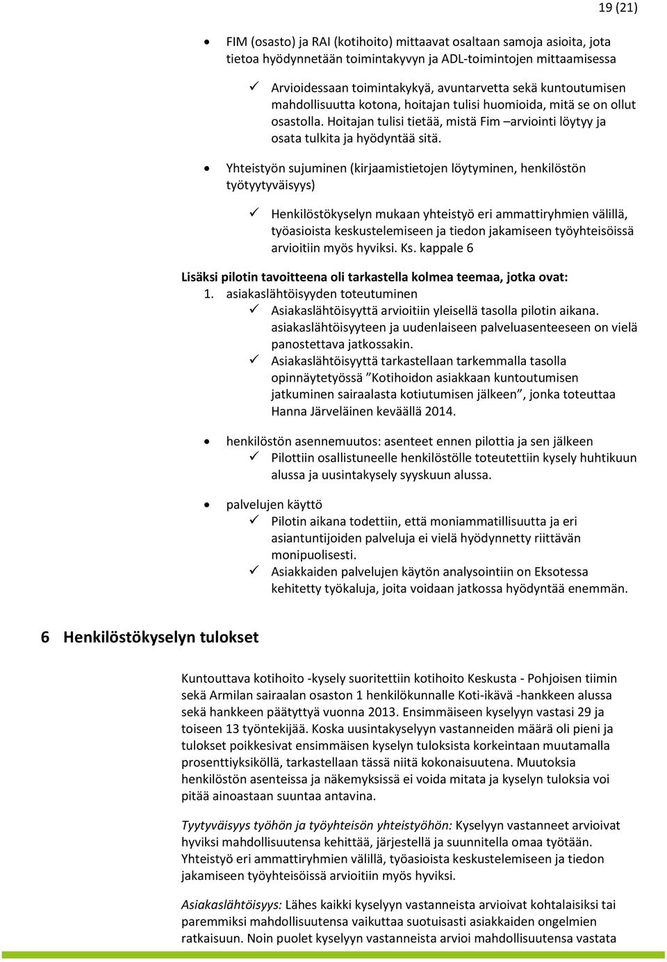 Yhteistyön sujuminen (kirjaamistietojen löytyminen, henkilöstön työtyytyväisyys) Henkilöstökyselyn mukaan yhteistyö eri ammattiryhmien välillä, työasioista keskustelemiseen ja tiedon jakamiseen