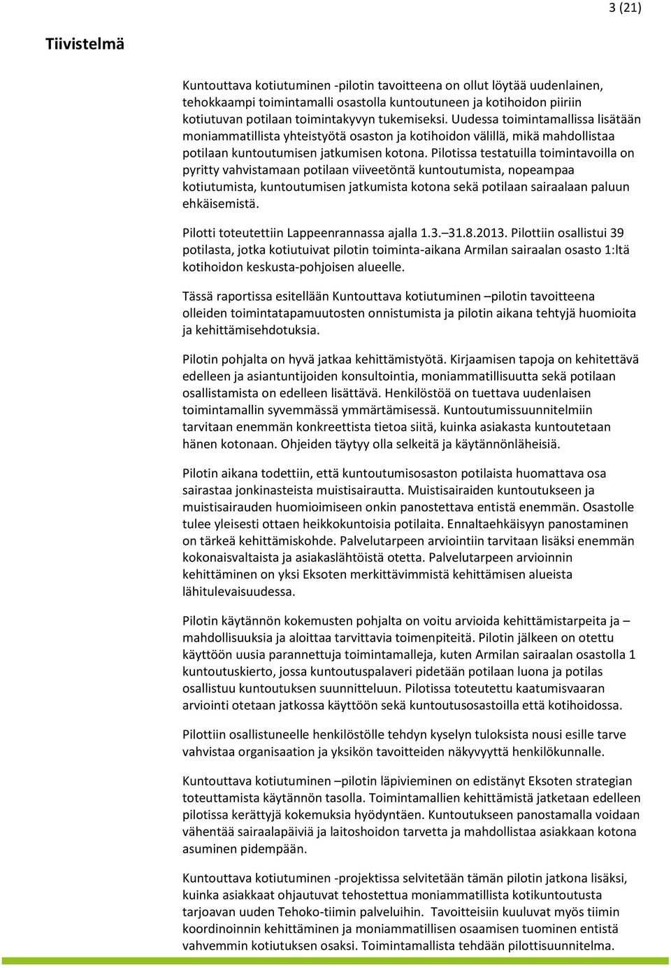 Pilotissa testatuilla toimintavoilla on pyritty vahvistamaan potilaan viiveetöntä kuntoutumista, nopeampaa kotiutumista, kuntoutumisen jatkumista kotona sekä potilaan sairaalaan paluun ehkäisemistä.