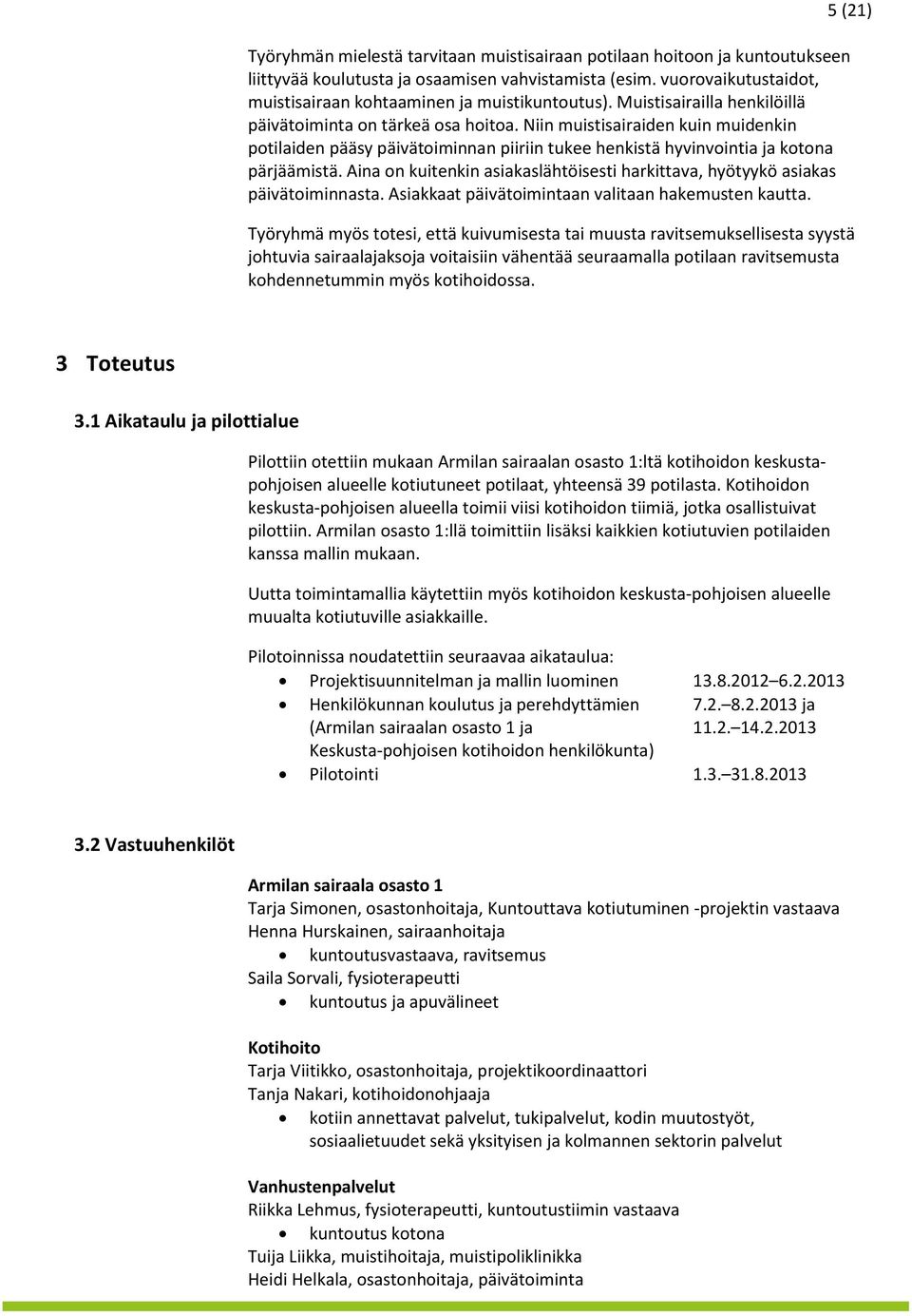 Aina on kuitenkin asiakaslähtöisesti harkittava, hyötyykö asiakas päivätoiminnasta. Asiakkaat päivätoimintaan valitaan hakemusten kautta.