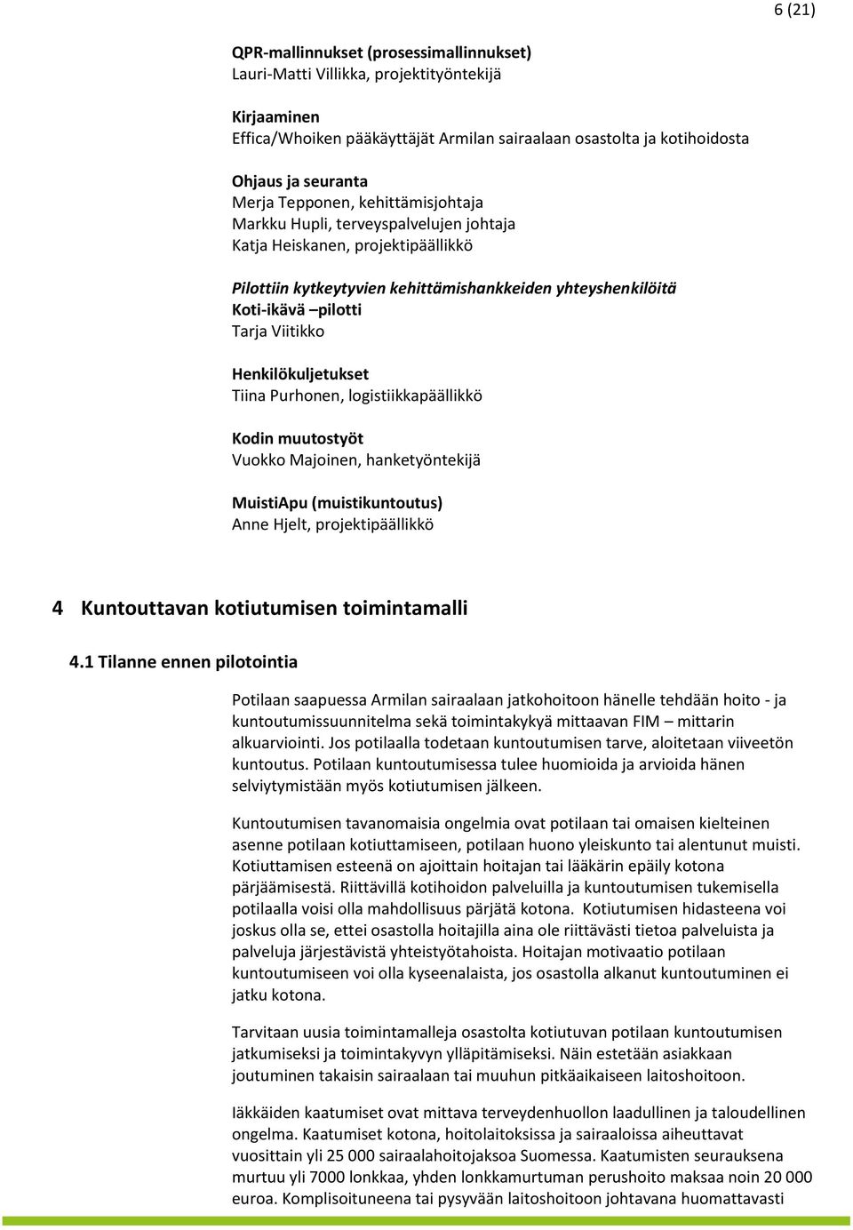 Henkilökuljetukset Tiina Purhonen, logistiikkapäällikkö Kodin muutostyöt Vuokko Majoinen, hanketyöntekijä MuistiApu (muistikuntoutus) Anne Hjelt, projektipäällikkö 4 Kuntouttavan kotiutumisen
