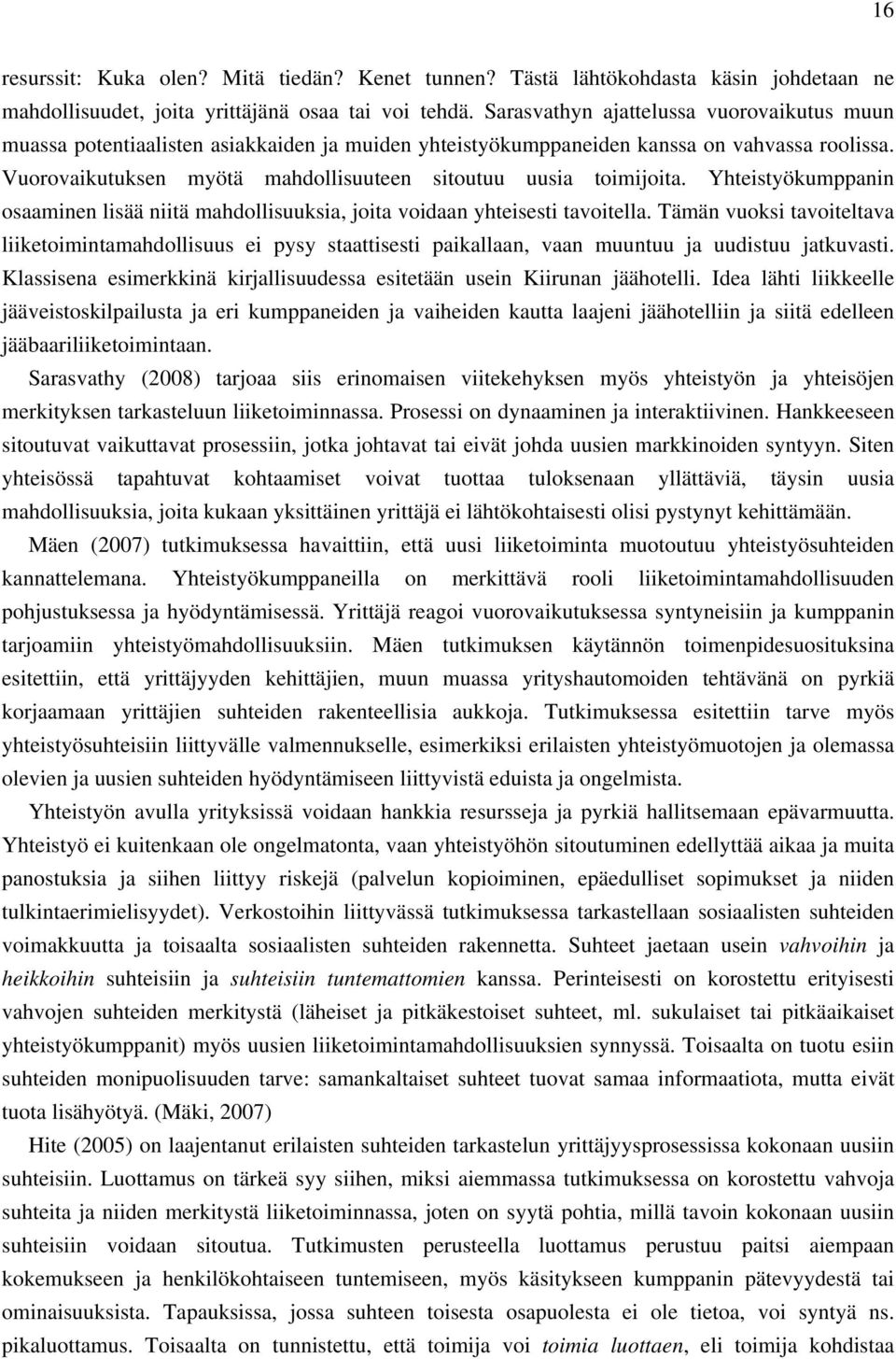 Vuorovaikutuksen myötä mahdollisuuteen sitoutuu uusia toimijoita. Yhteistyökumppanin osaaminen lisää niitä mahdollisuuksia, joita voidaan yhteisesti tavoitella.