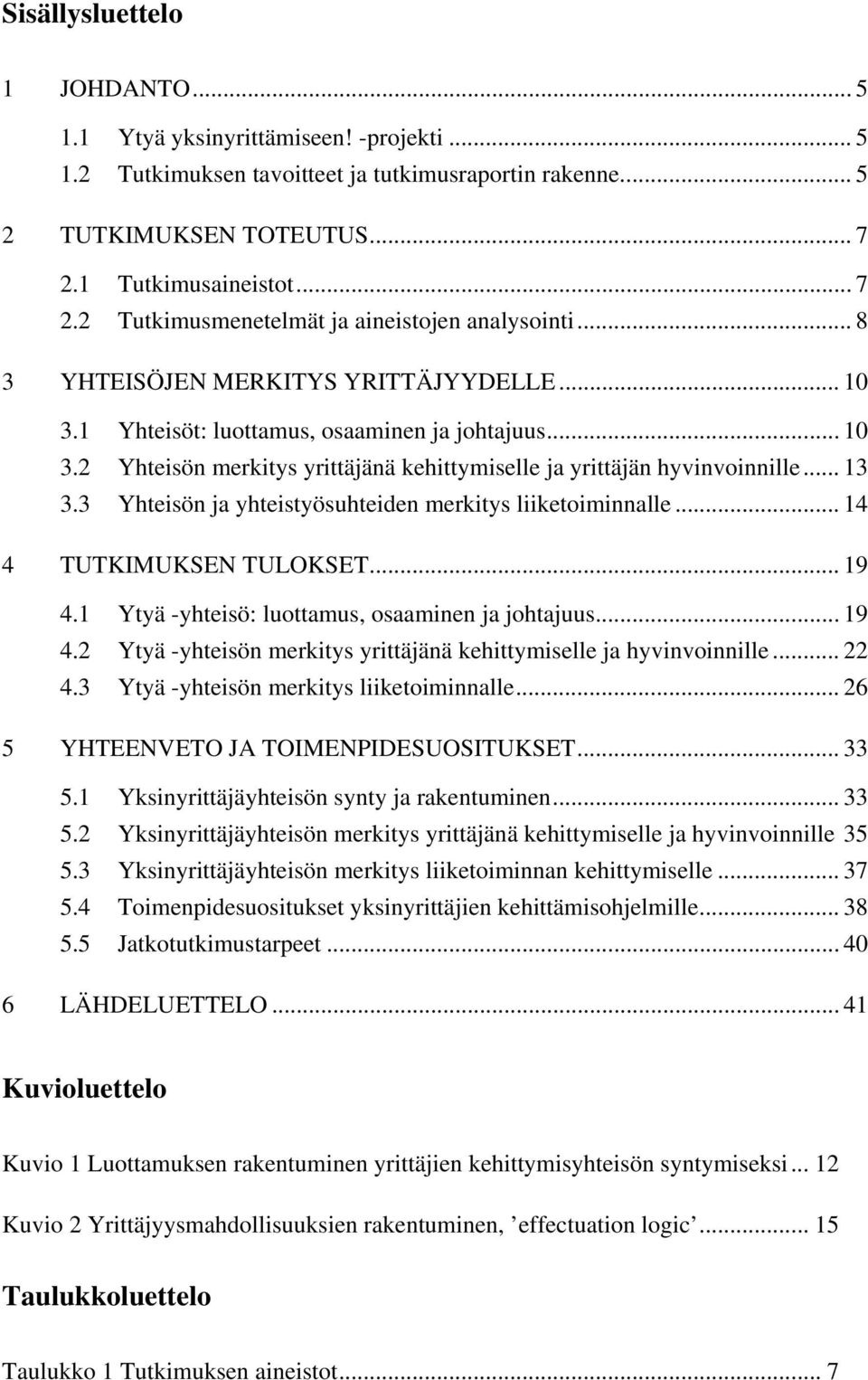 .. 13 3.3 Yhteisön ja yhteistyösuhteiden merkitys liiketoiminnalle... 14 4 TUTKIMUKSEN TULOKSET... 19 4.1 Ytyä -yhteisö: luottamus, osaaminen ja johtajuus... 19 4.2 Ytyä -yhteisön merkitys yrittäjänä kehittymiselle ja hyvinvoinnille.