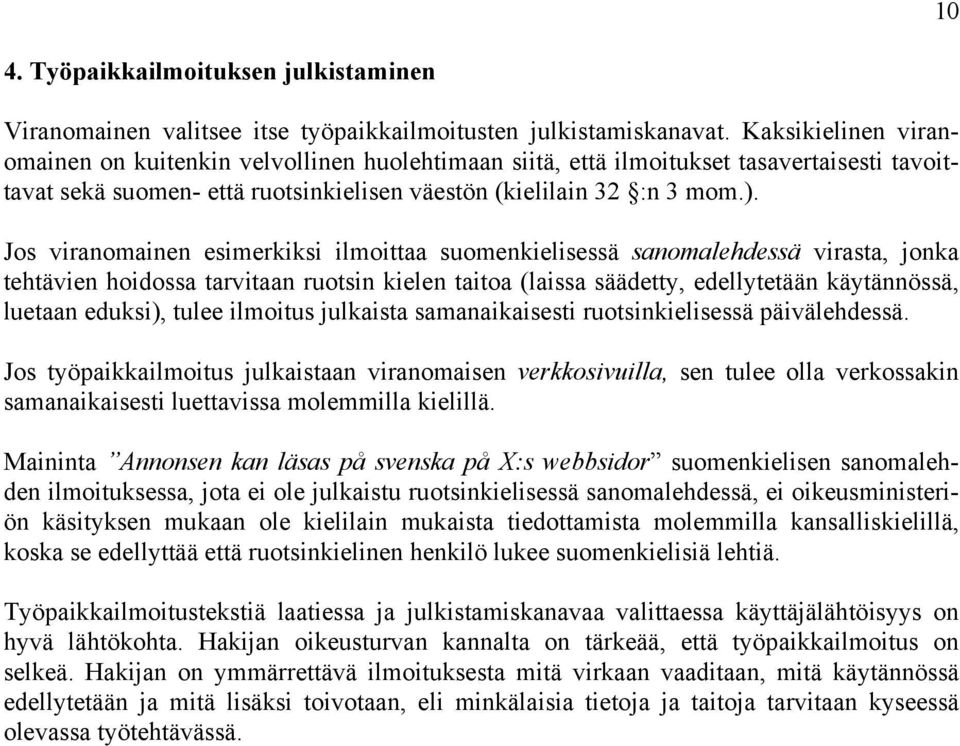 Jos viranomainen esimerkiksi ilmoittaa suomenkielisessä sanomalehdessä virasta, jonka tehtävien hoidossa tarvitaan ruotsin kielen taitoa (laissa säädetty, edellytetään käytännössä, luetaan eduksi),
