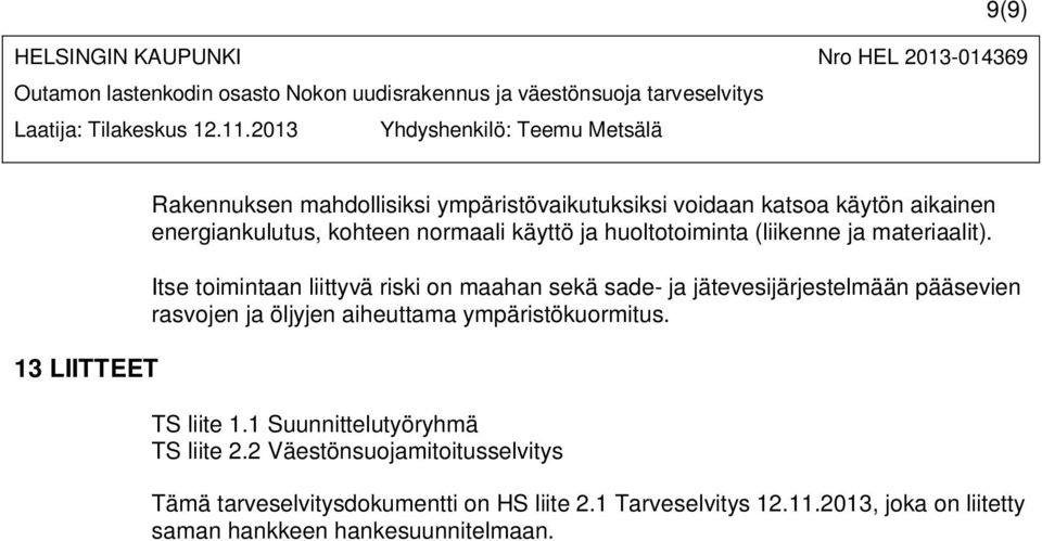 Itse toimintaan liittyvä riski on maahan sekä sade- ja jätevesijärjestelmään pääsevien rasvojen ja öljyjen aiheuttama