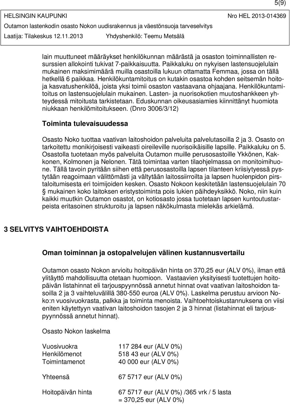 Henkilökuntamitoitus on kutakin osastoa kohden seitsemän hoitoja kasvatushenkilöä, joista yksi toimii osaston vastaavana ohjaajana. Henkilökuntamitoitus on lastensuojelulain mukainen.