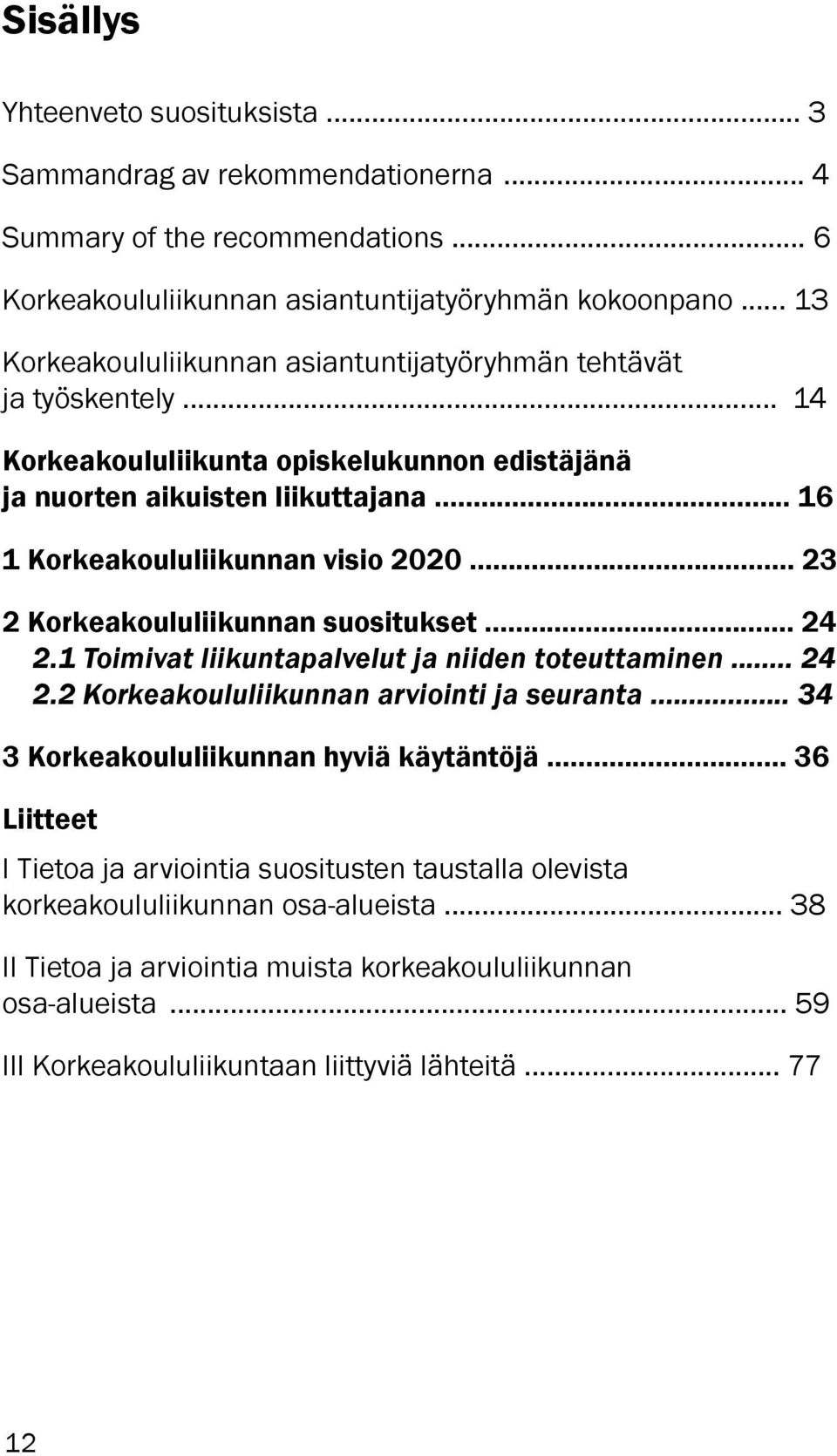 .. 23 2 Korkeakoululiikunnan suositukset... 24 2.1 Toimivat liikuntapalvelut ja niiden toteuttaminen... 24 2.2 Korkeakoululiikunnan arviointi ja seuranta... 34 3 Korkeakoululiikunnan hyviä käytäntöjä.