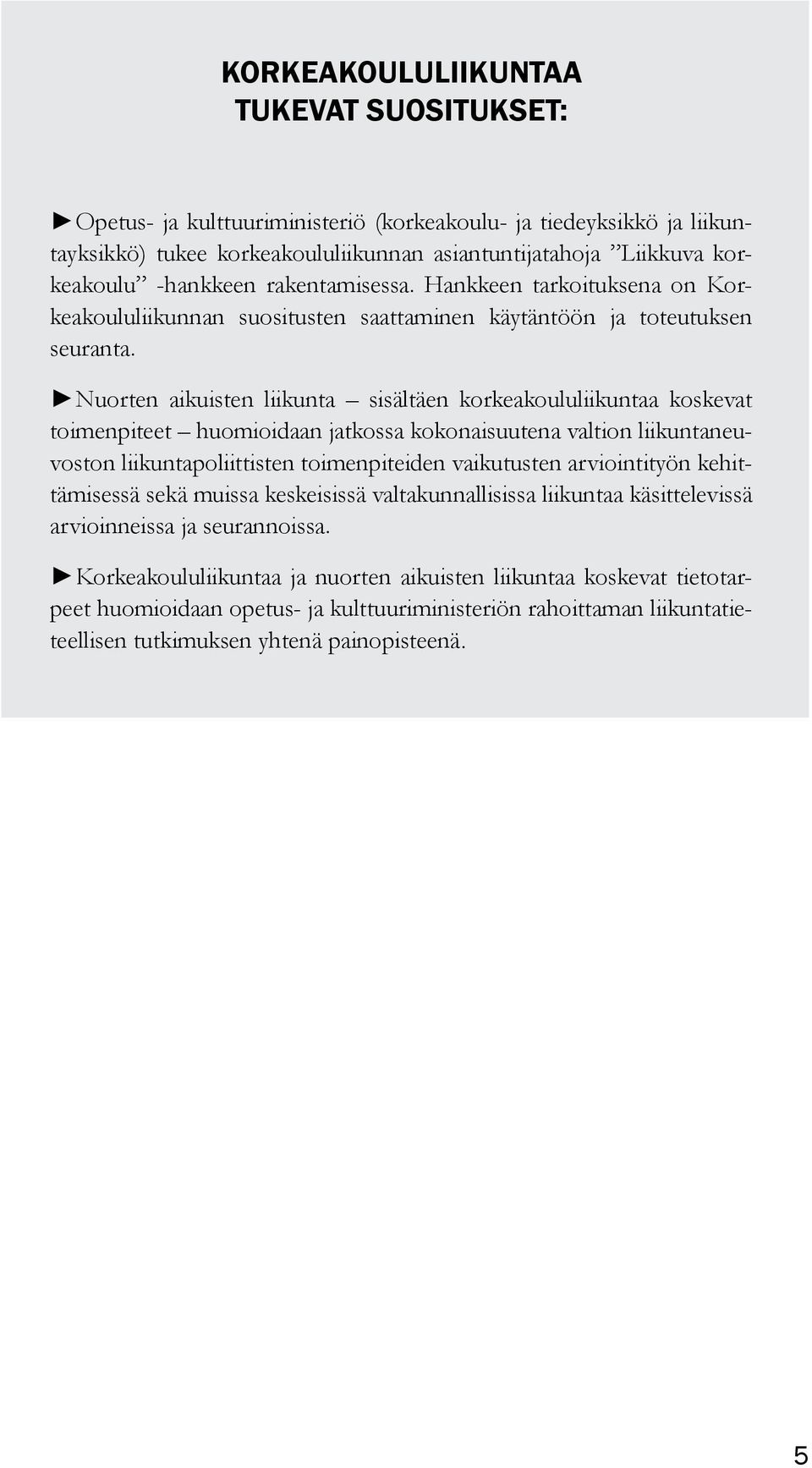 Nuorten aikuisten liikunta sisältäen korkeakoululiikuntaa koskevat toimenpiteet huomioidaan jatkossa kokonaisuutena valtion liikuntaneuvoston liikuntapoliittisten toimenpiteiden vaikutusten