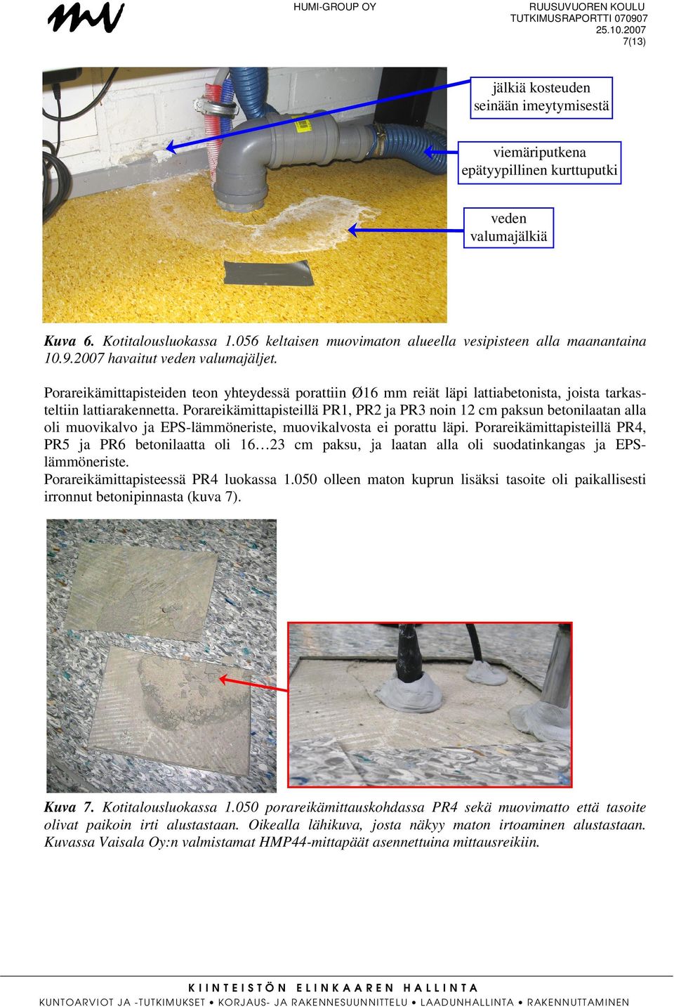 Porareikämittapisteiden teon yhteydessä porattiin Ø16 mm reiät läpi lattiabetonista, joista tarkasteltiin lattiarakennetta.